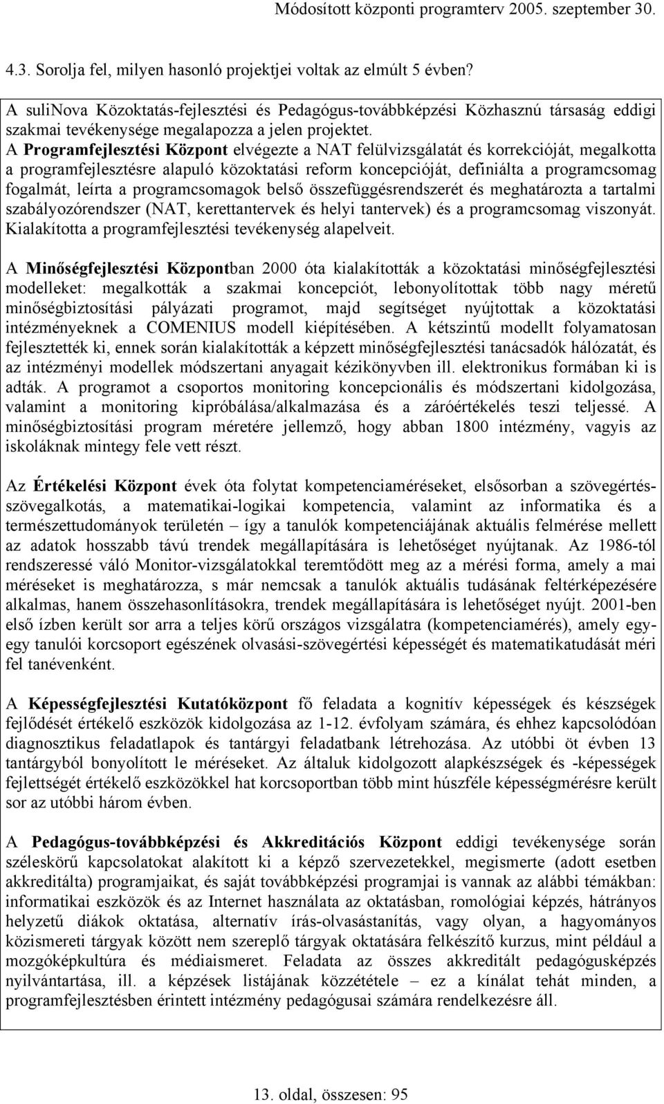 A Programfejlesztési Központ elvégezte a NAT felülvizsgálatát és korrekcióját, megalkotta a programfejlesztésre alapuló közoktatási reform koncepcióját, definiálta a programcsomag fogalmát, leírta a