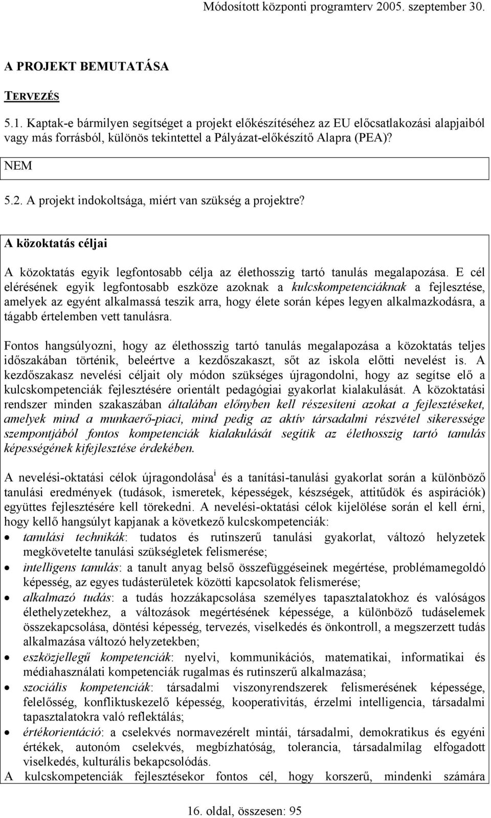E cél elérésének egyik legfontosabb eszköze azoknak a kulcskompetenciáknak a fejlesztése, amelyek az egyént alkalmassá teszik arra, hogy élete során képes legyen alkalmazkodásra, a tágabb értelemben