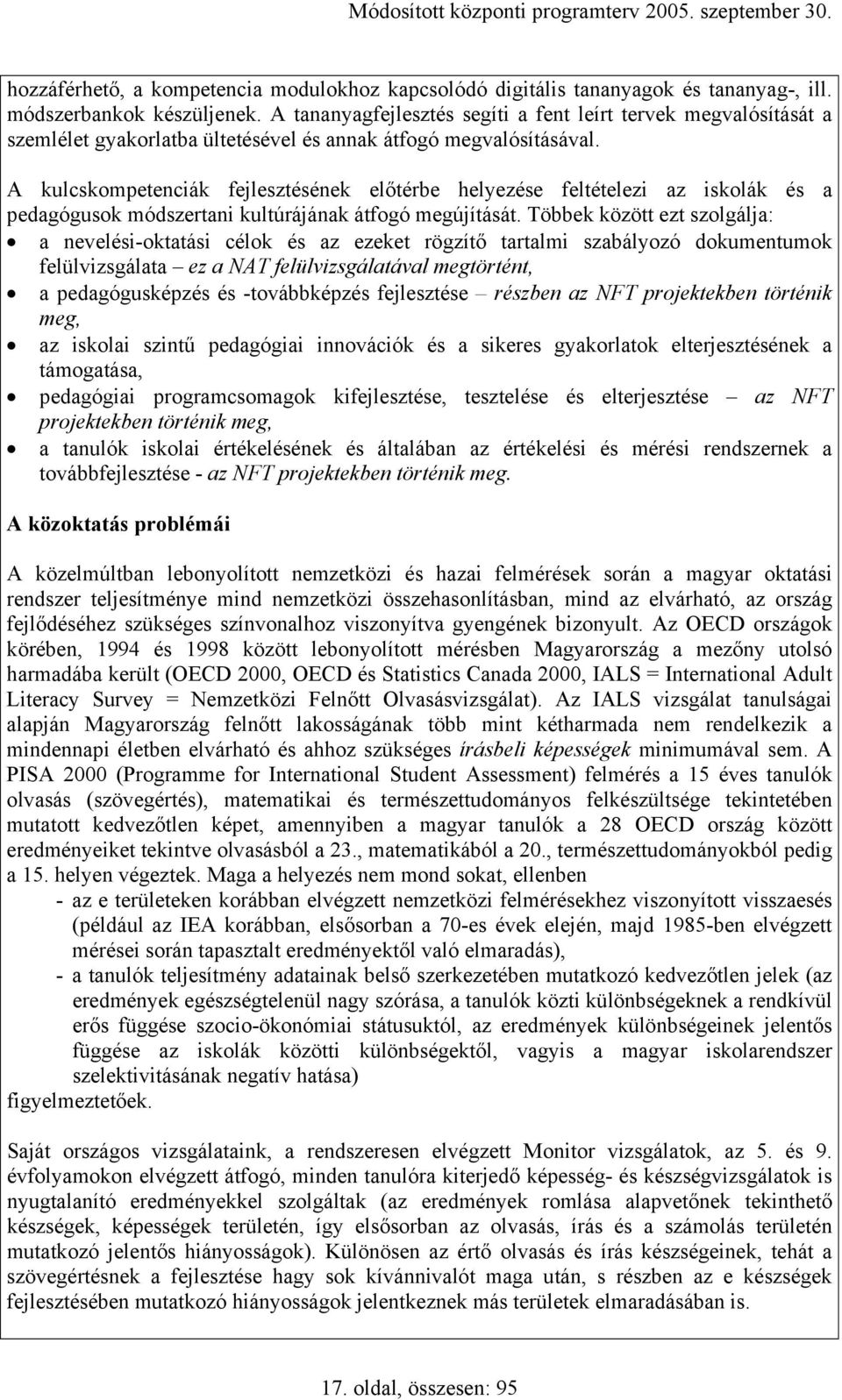 A kulcskompetenciák fejlesztésének előtérbe helyezése feltételezi az iskolák és a pedagógusok módszertani kultúrájának átfogó megújítását.