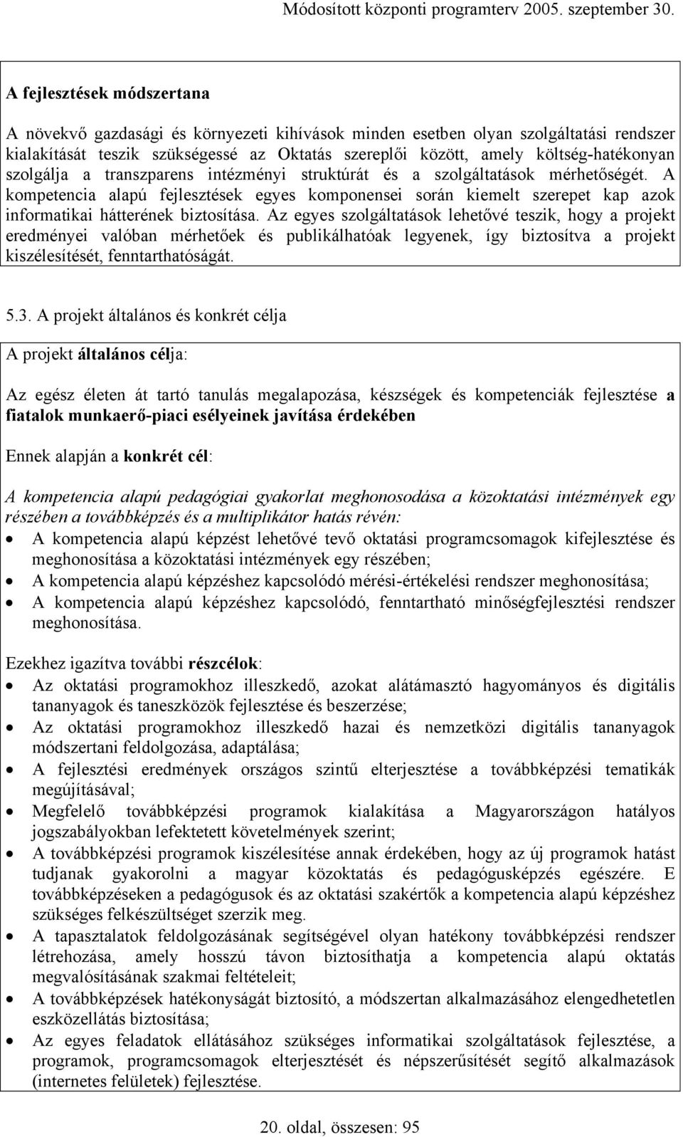 A kompetencia alapú fejlesztések egyes komponensei során kiemelt szerepet kap azok informatikai hátterének biztosítása.