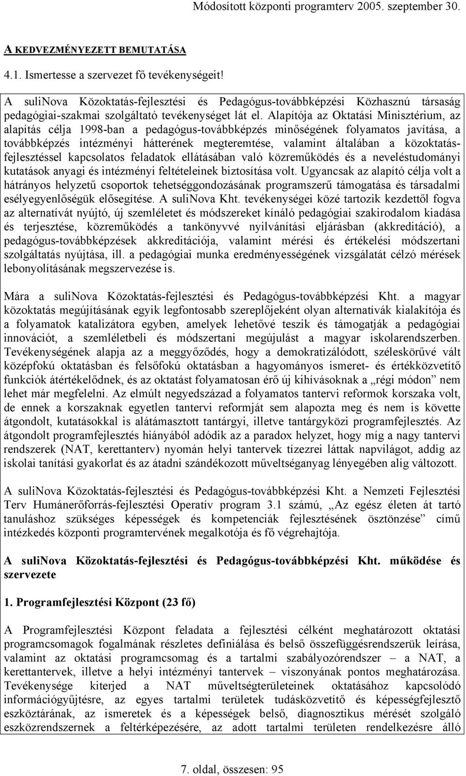 Alapítója az Oktatási Minisztérium, az alapítás célja 1998-ban a pedagógus-továbbképzés minőségének folyamatos javítása, a továbbképzés intézményi hátterének megteremtése, valamint általában a