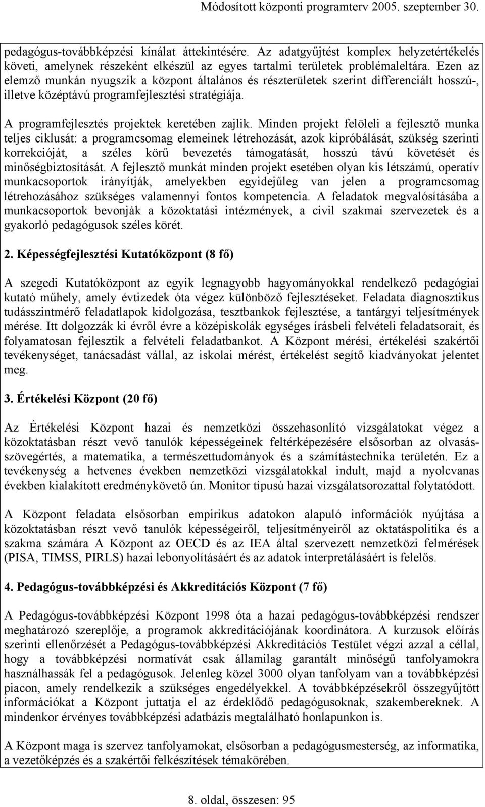 Minden projekt felöleli a fejlesztő munka teljes ciklusát: a programcsomag elemeinek létrehozását, azok kipróbálását, szükség szerinti korrekcióját, a széles körű bevezetés támogatását, hosszú távú