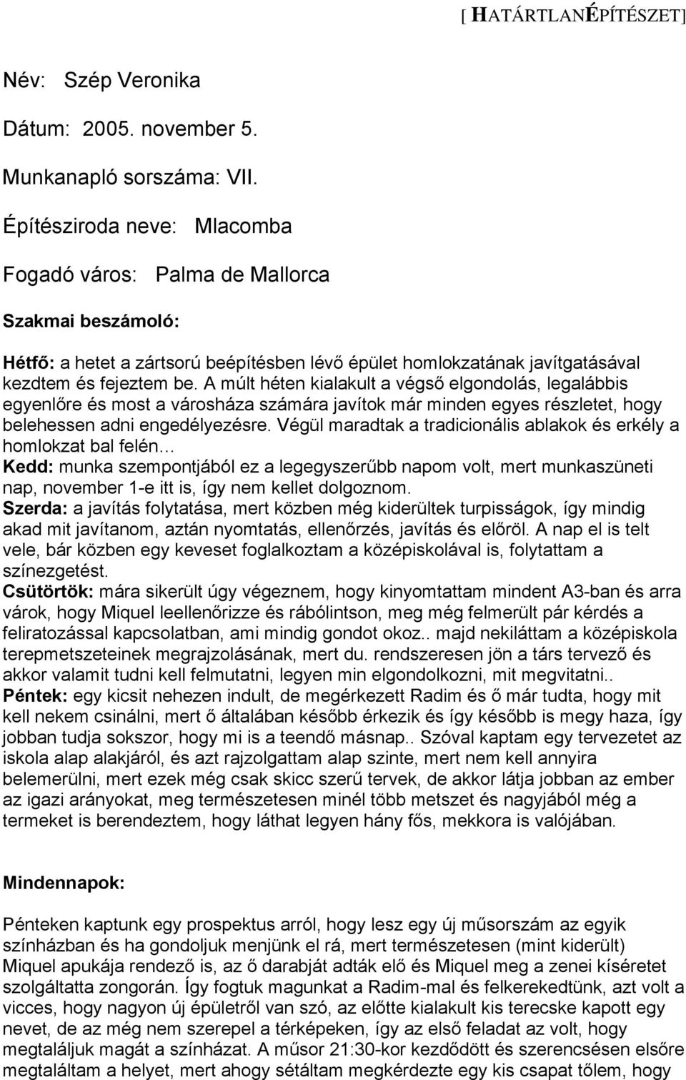 A múlt héten kialakult a végső elgondolás, legalábbis egyenlőre és most a városháza számára javítok már minden egyes részletet, hogy belehessen adni engedélyezésre.