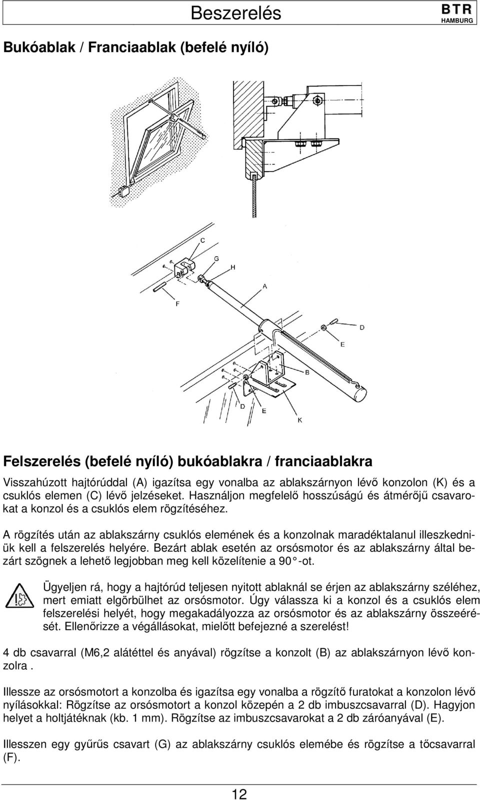 A rögzítés után az ablakszárny csuklós elemének és a konzolnak maradéktalanul illeszkedniük kell a felszerelés helyére.