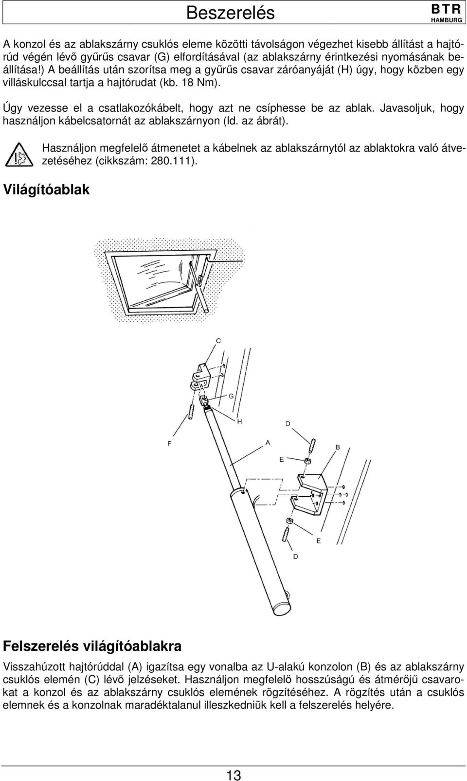 Úgy vezesse el a csatlakozókábelt, hogy azt ne csíphesse be az ablak. Javasoljuk, hogy használjon kábelcsatornát az ablakszárnyon (ld. az ábrát).