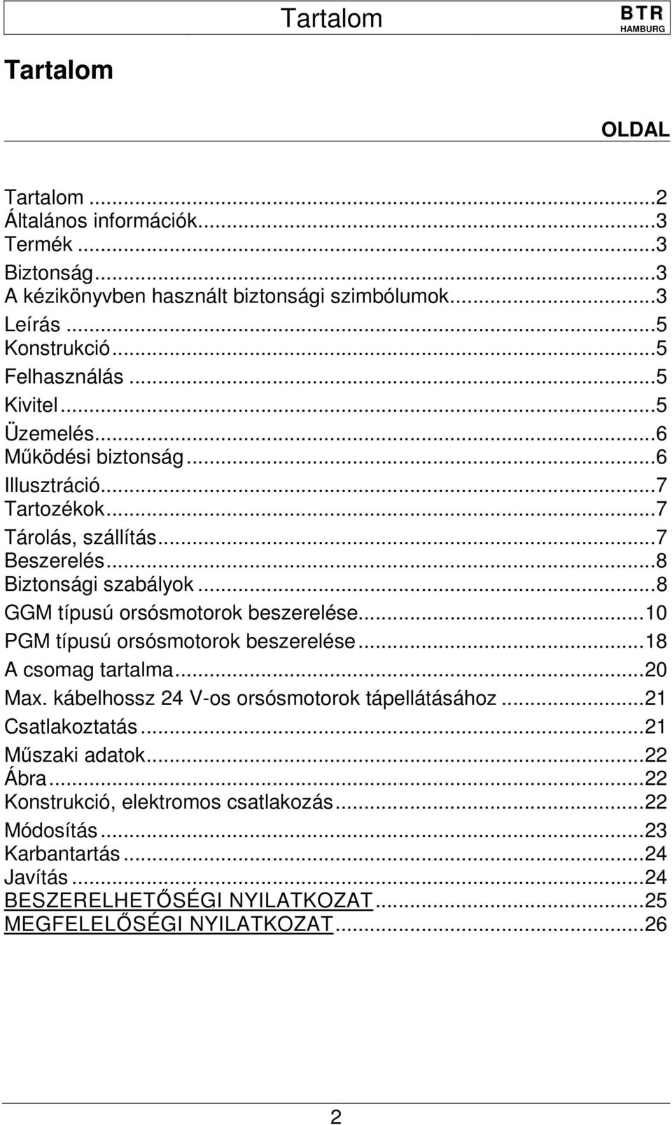 .. 8 GGM típusú orsósmotorok beszerelése... 10 PGM típusú orsósmotorok beszerelése... 18 A csomag tartalma... 20 Max. kábelhossz 24 V-os orsósmotorok tápellátásához.