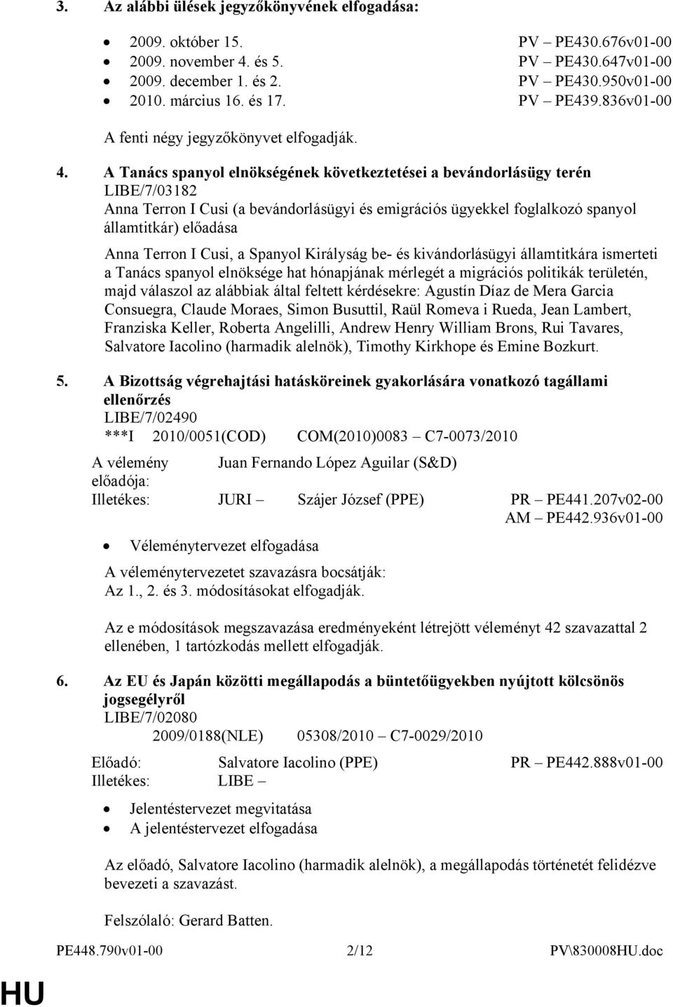 A Tanács spanyol elnökségének következtetései a bevándorlásügy terén LIBE/7/03182 Anna Terron I Cusi (a bevándorlásügyi és emigrációs ügyekkel foglalkozó spanyol államtitkár) előadása Anna Terron I