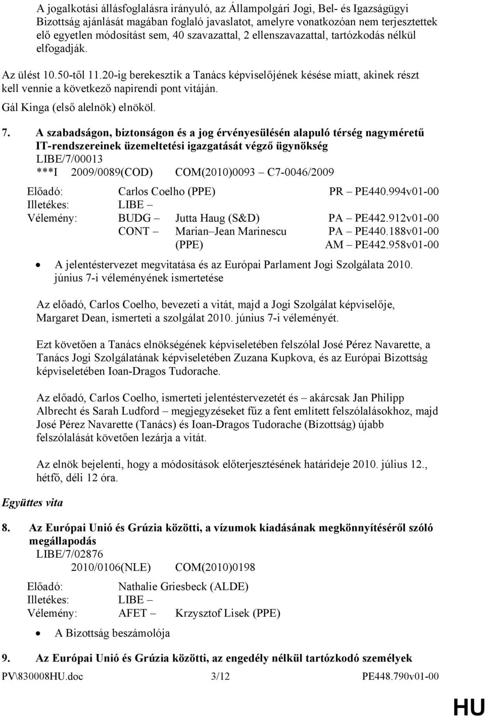 20-ig berekesztik a Tanács képviselőjének késése miatt, akinek részt kell vennie a következő napirendi pont vitáján. Gál Kinga (első alelnök) elnököl. 7.