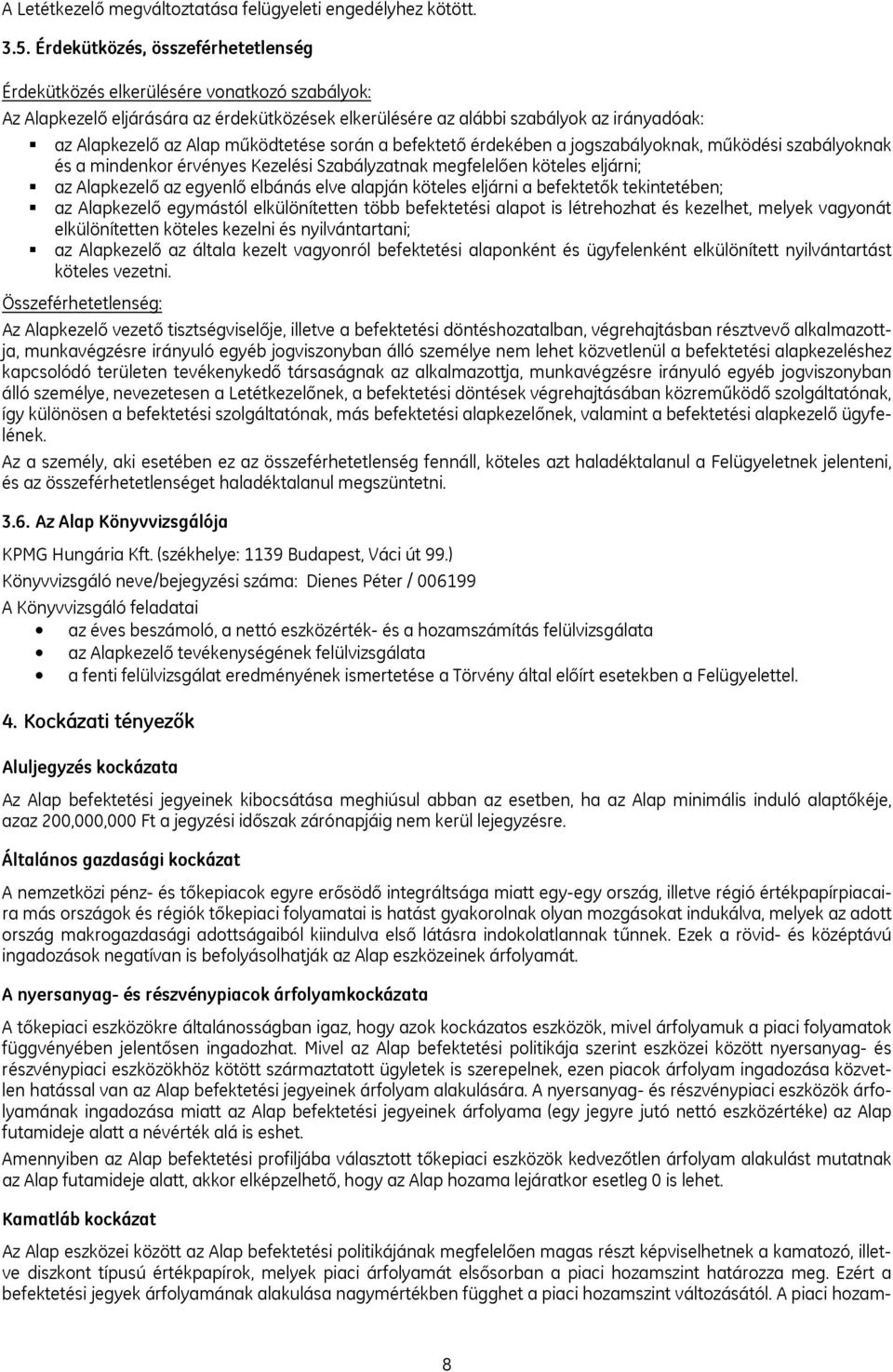 működtetése során a befektető érdekében a jogszabályoknak, működési szabályoknak és a mindenkor érvényes Kezelési Szabályzatnak megfelelően köteles eljárni; az Alapkezelő az egyenlő elbánás elve