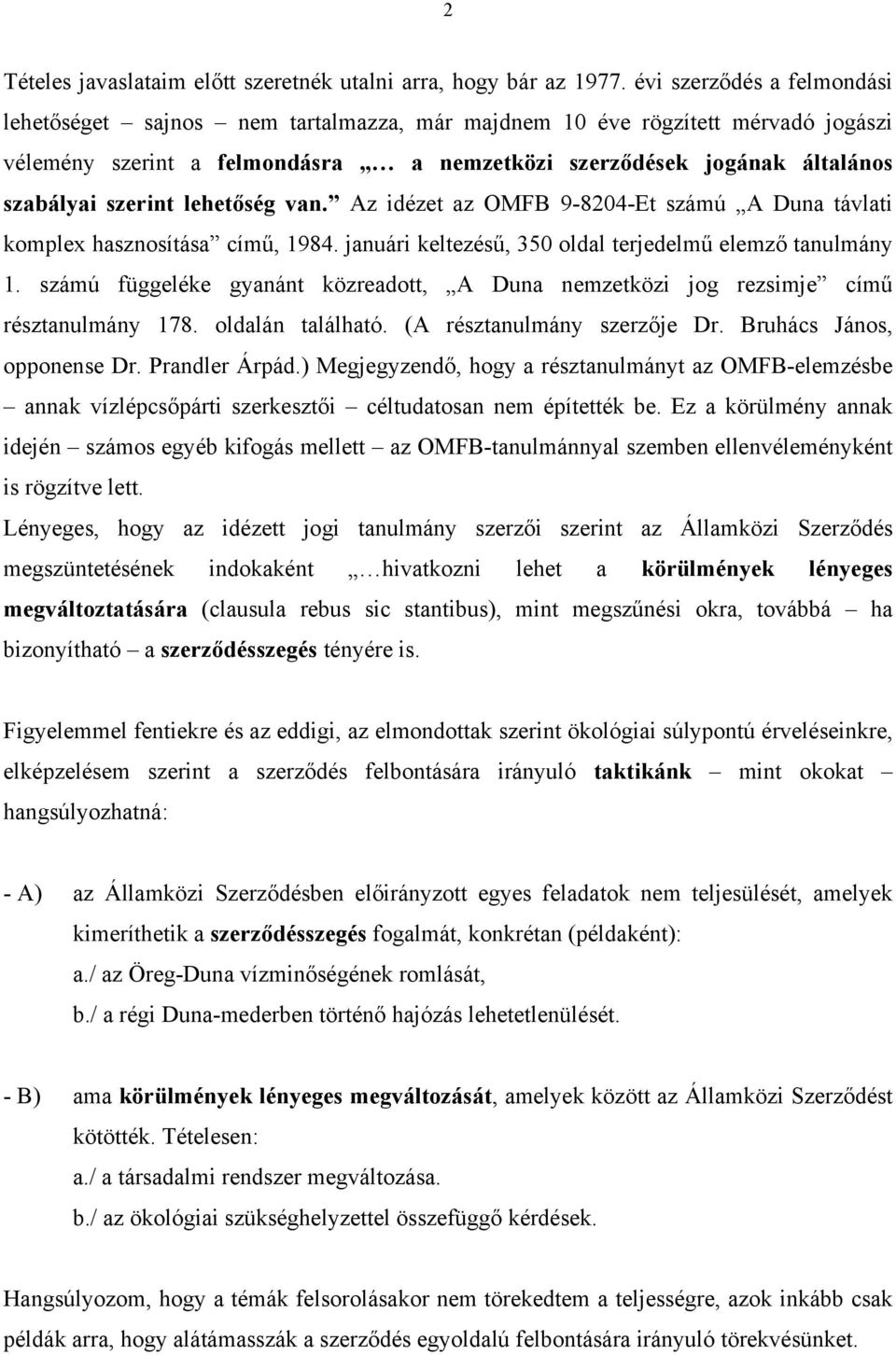 lehetőség van. Az idézet az OMFB 9-8204-Et számú A Duna távlati komplex hasznosítása című, 1984. januári keltezésű, 350 oldal terjedelmű elemző tanulmány 1.