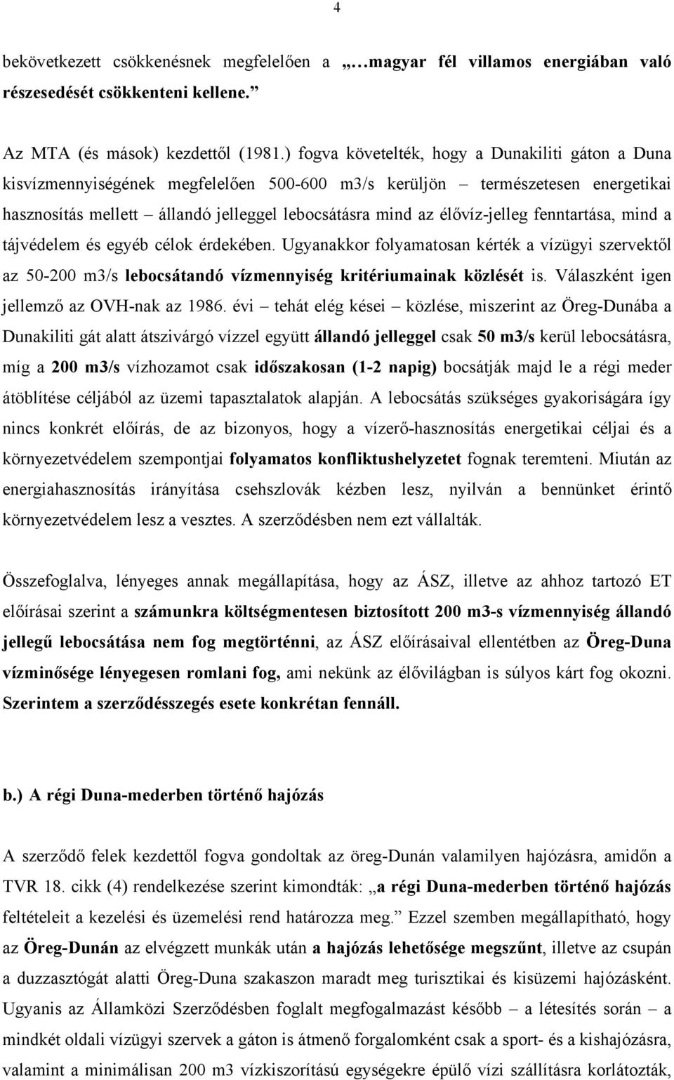 élővíz-jelleg fenntartása, mind a tájvédelem és egyéb célok érdekében. Ugyanakkor folyamatosan kérték a vízügyi szervektől az 50-200 m3/s lebocsátandó vízmennyiség kritériumainak közlését is.