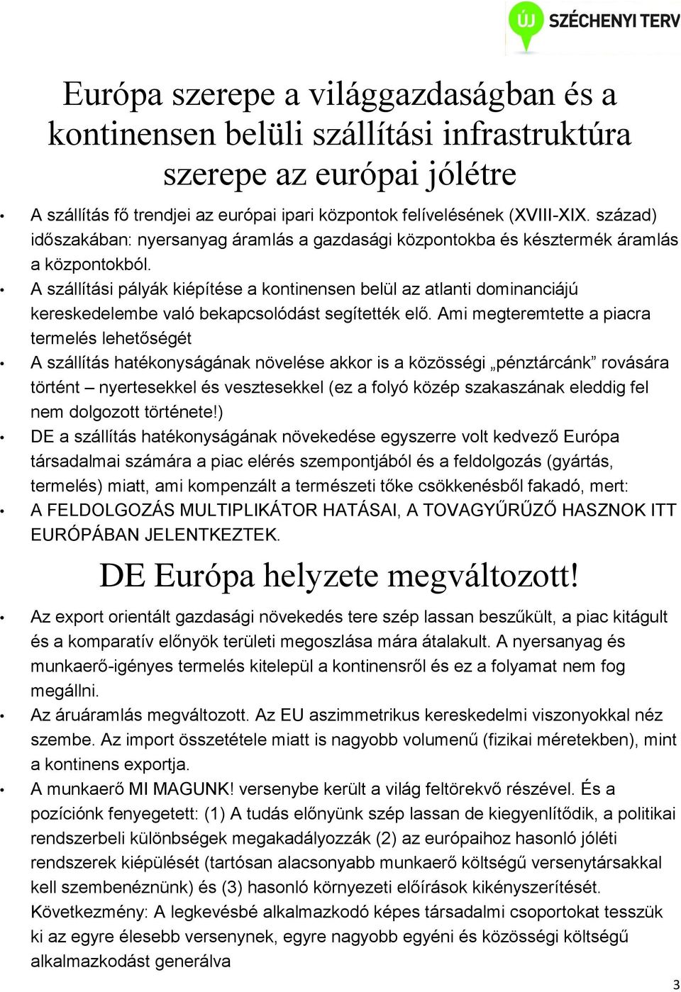 A szállítási pályák kiépítése a kontinensen belül az atlanti dominanciájú kereskedelembe való bekapcsolódást segítették elő.