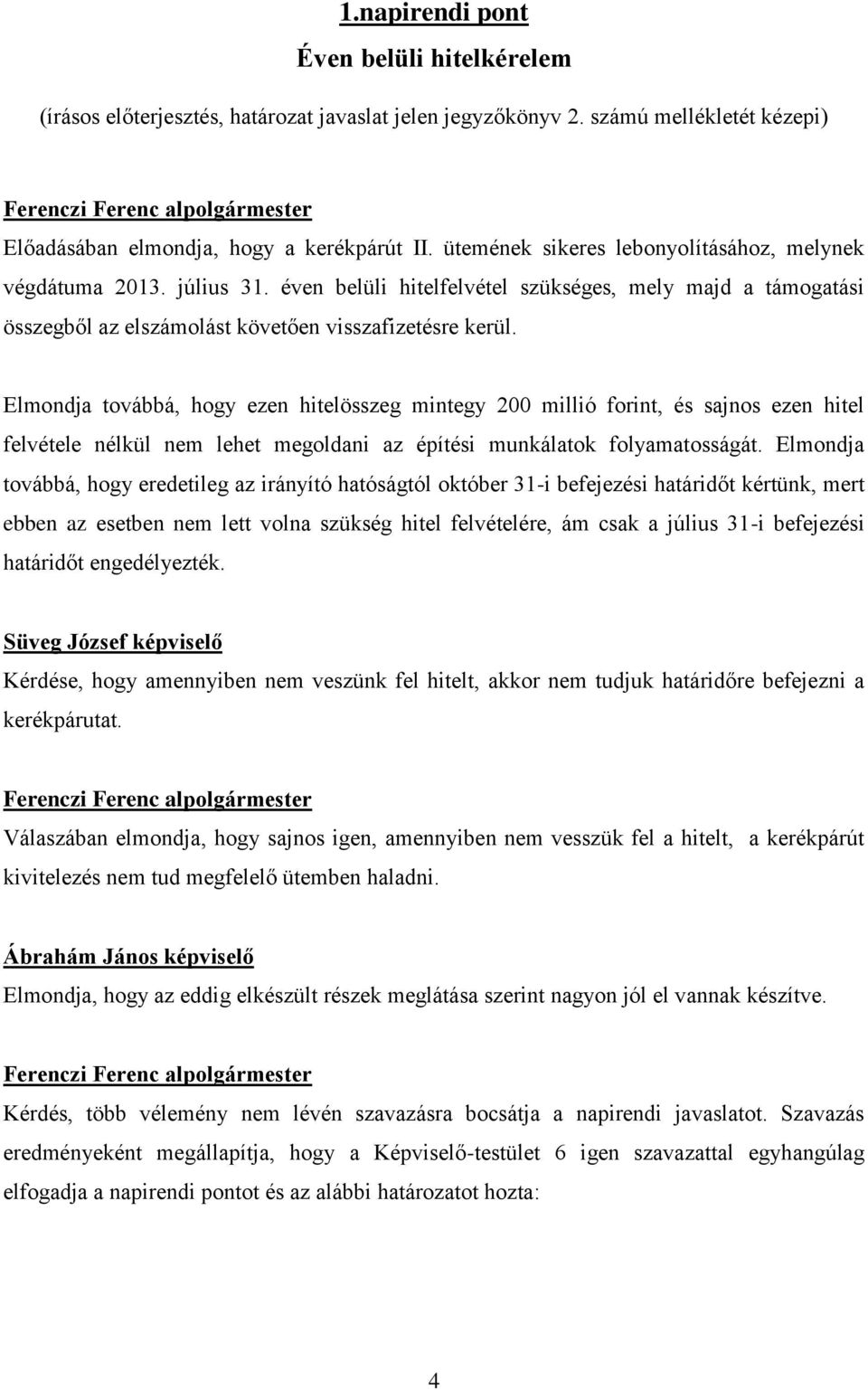 Elmondja továbbá, hogy ezen hitelösszeg mintegy 200 millió forint, és sajnos ezen hitel felvétele nélkül nem lehet megoldani az építési munkálatok folyamatosságát.