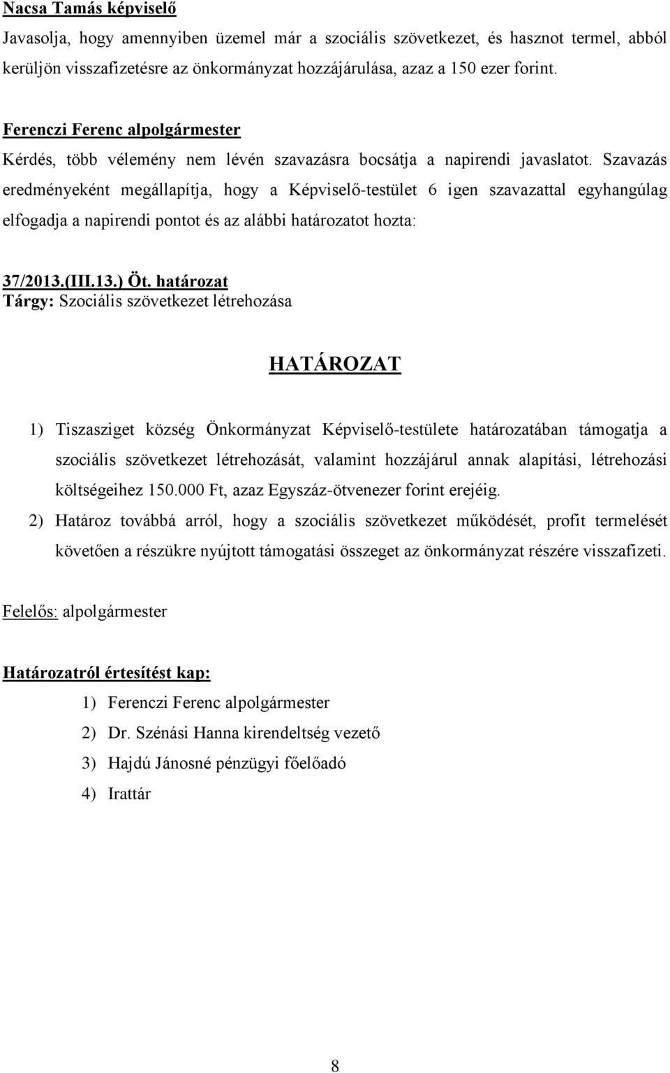 Szavazás eredményeként megállapítja, hogy a Képviselő-testület 6 igen szavazattal egyhangúlag elfogadja a napirendi pontot és az alábbi határozatot hozta: 37/2013.(III.13.) Öt.