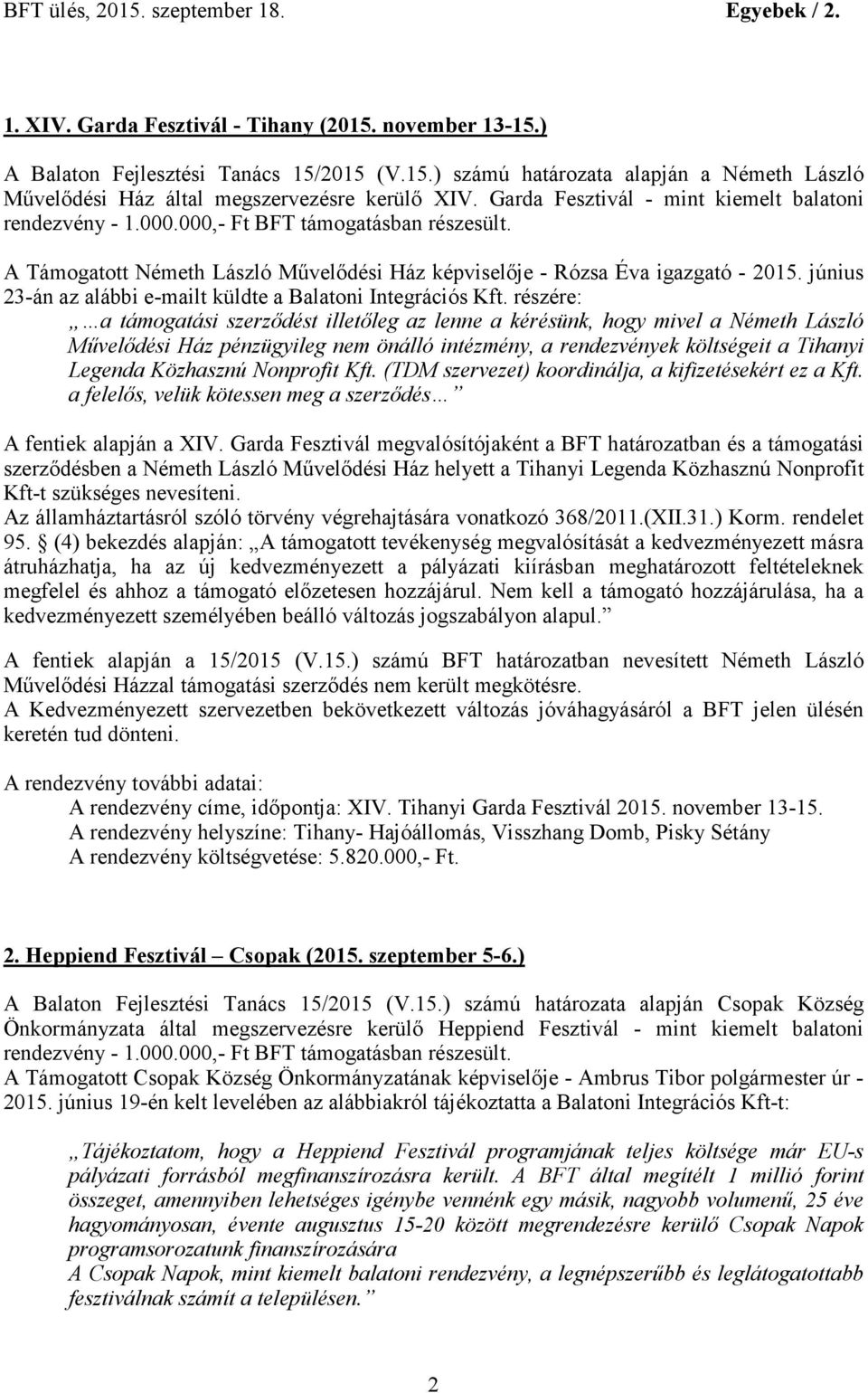 részére: a támogatási szerződést illetőleg az lenne a kérésünk, hogy mivel a Németh László Művelődési Ház pénzügyileg nem önálló intézmény, a rendezvények költségeit a Tihanyi Legenda Közhasznú