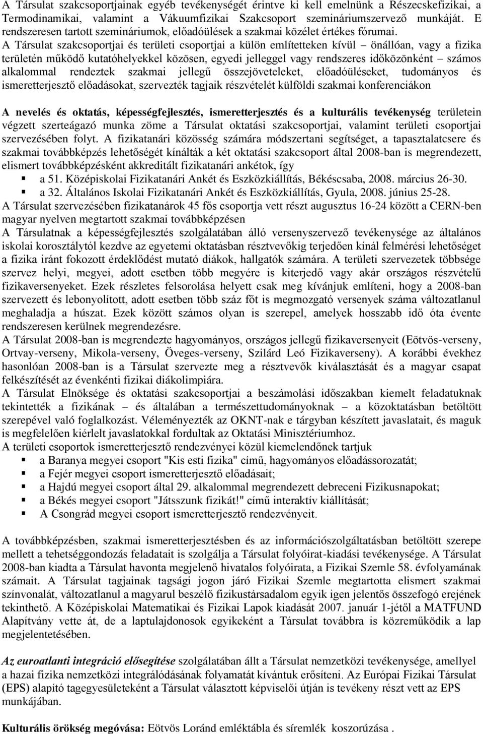 A Társulat szakcsoportjai és területi csoportjai a külön említetteken kívül önállóan, vagy a fizika területén működő kutatóhelyekkel közösen, egyedi jelleggel vagy rendszeres időközönként számos