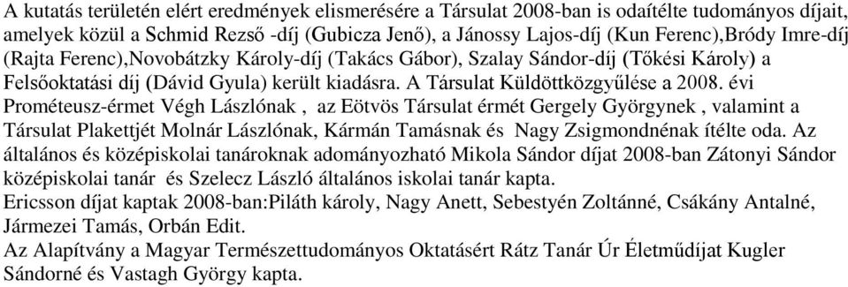 évi Prométeusz-érmet Végh Lászlónak, az Eötvös Társulat érmét Gergely Györgynek, valamint a Társulat Plakettjét Molnár Lászlónak, Kármán Tamásnak és Nagy Zsigmondnénak ítélte oda.