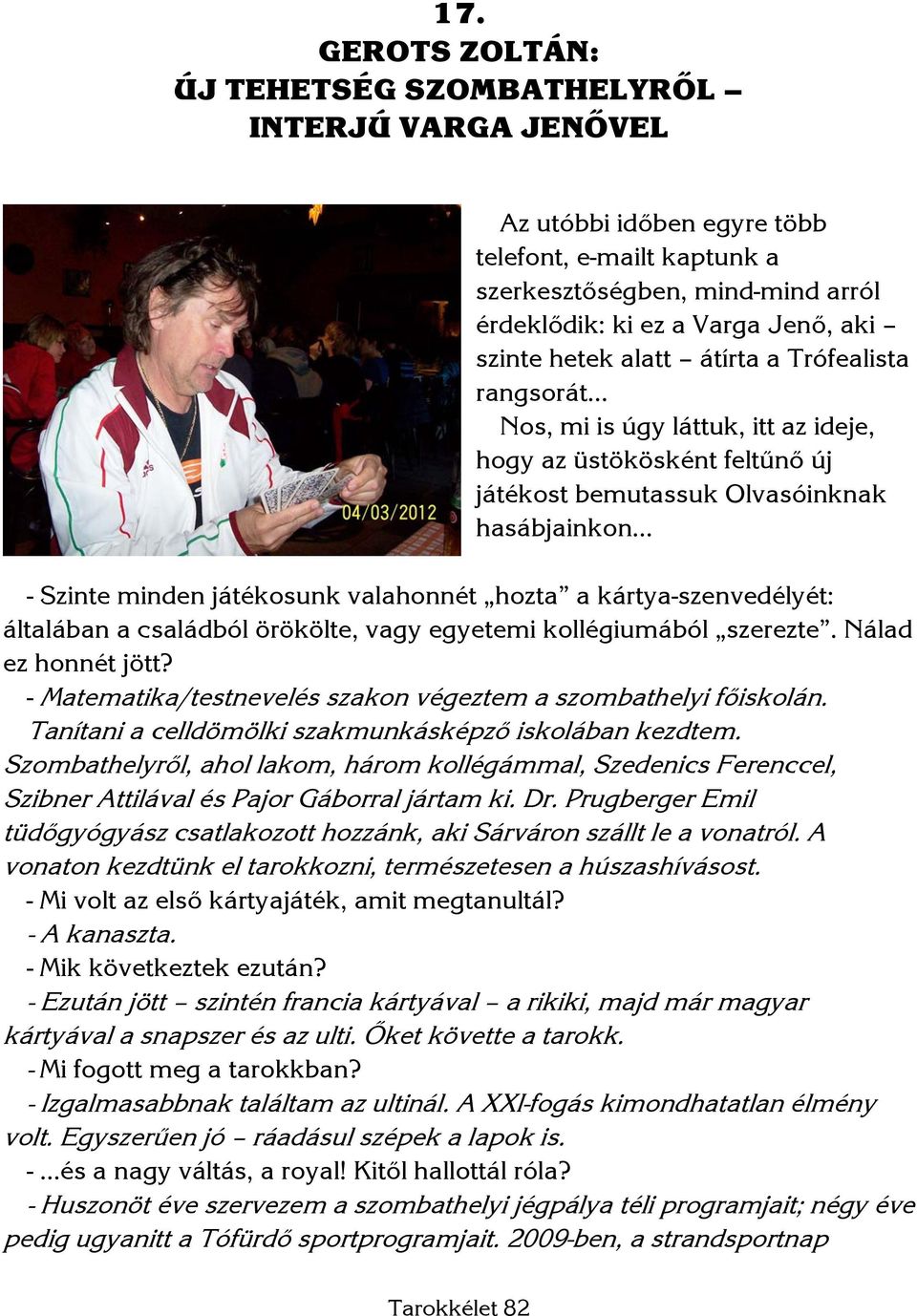 valahonnét hozta a kártya-szenvedélyét: általában a családból örökölte, vagy egyetemi kollégiumából szerezte. Nálad ez honnét jött? - Matematika/testnevelés szakon végeztem a szombathelyi főiskolán.