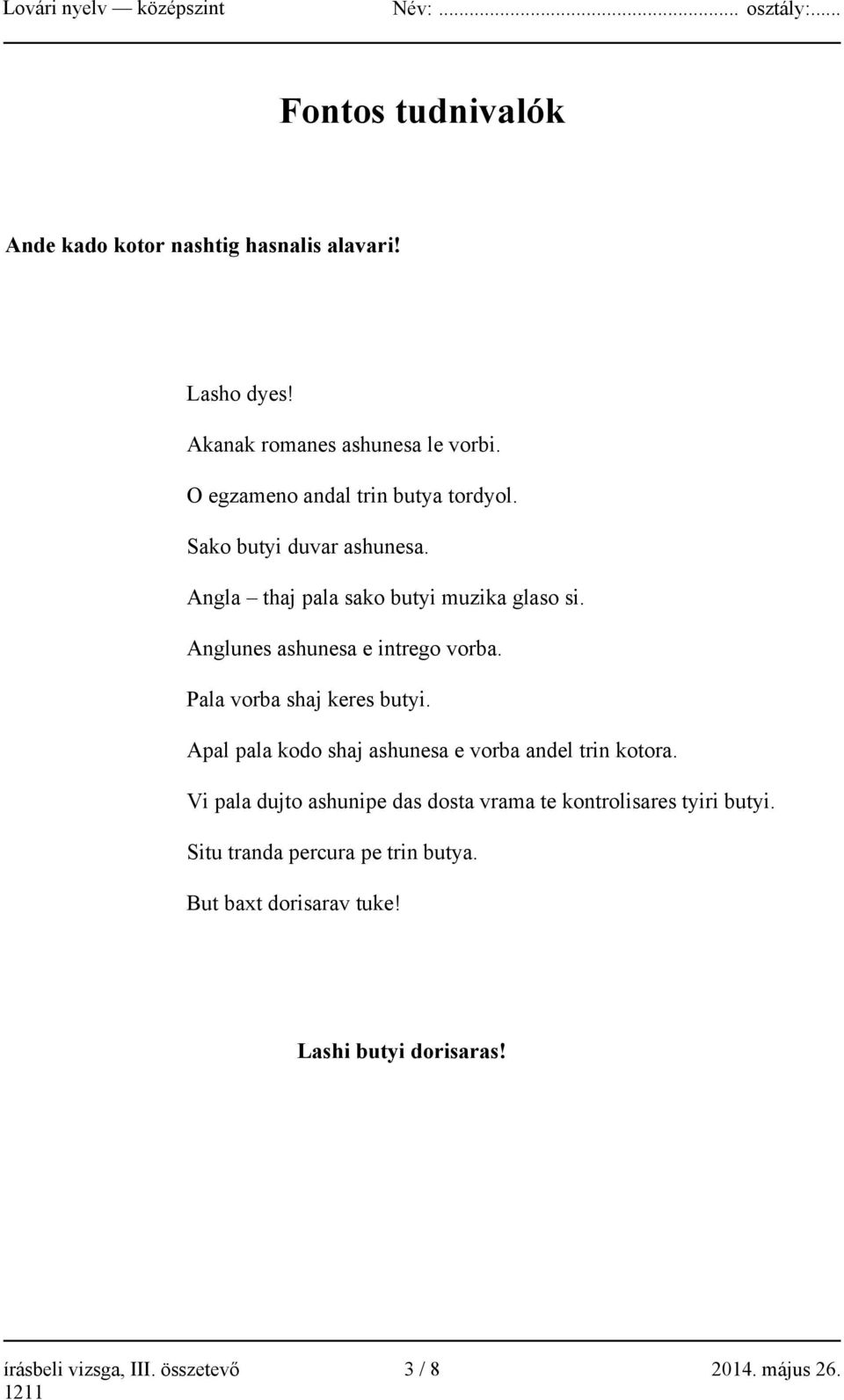 Anglunes ashunesa e intrego vorba. Pala vorba shaj keres butyi. Apal pala kodo shaj ashunesa e vorba andel trin kotora.