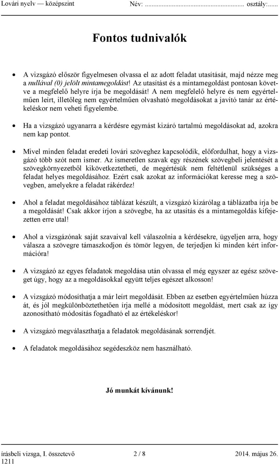 A nem megfelelő helyre és nem egyértelműen leírt, illetőleg nem egyértelműen olvasható megoldásokat a javító tanár az értékeléskor nem veheti figyelembe.