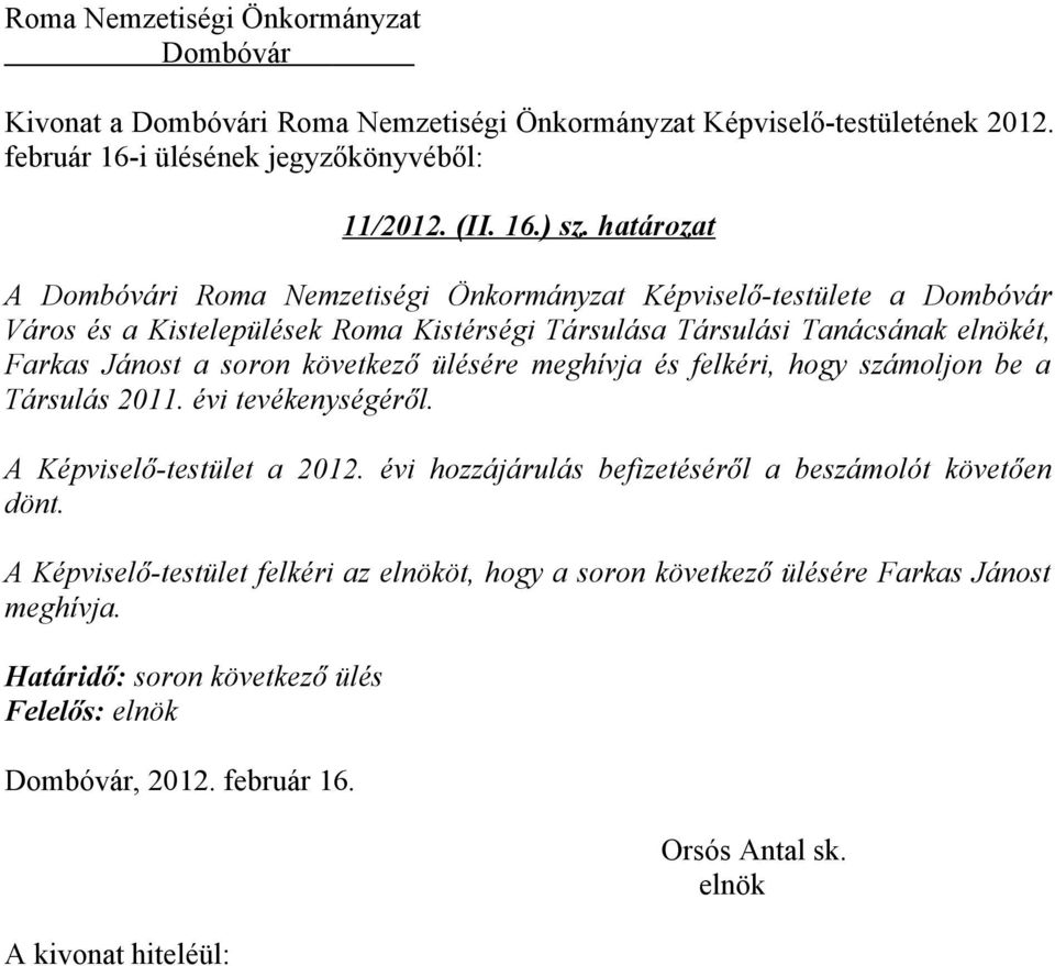 soron következő ülésére meghívja és felkéri, hogy számoljon be a Társulás 2011. évi tevékenységéről. A Képviselő-testület a 2012.