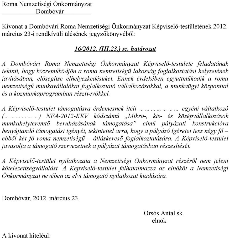 elhelyezkedésüket. Ennek érdekében együttműködik a roma nemzetiségű munkavállalókat foglalkoztató vállalkozásokkal, a munkaügyi központtal és a közmunkaprogramban résztvevőkkel.