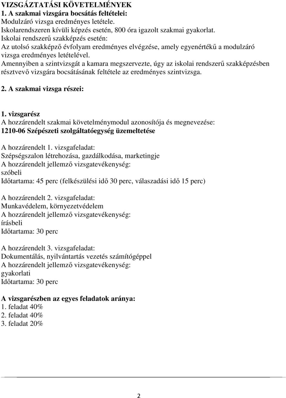 Amennyiben a szintvizsgát a kamara megszervezte, úgy az iskolai rendszerű szakképzésben résztvevő vizsgára bocsátásának feltétele az eredményes szintvizsga. 2. A szakmai vizsga részei: 1.