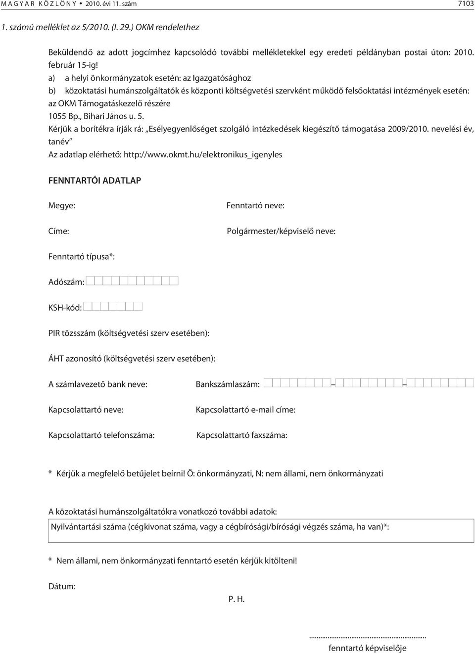 a) a helyi önkormányzatok esetén: az Igazgatósághoz b) közoktatási humánszolgáltatók és központi költségvetési szervként mûködõ felsõoktatási intézmények esetén: az OKM Támogatáskezelõ részére 1055