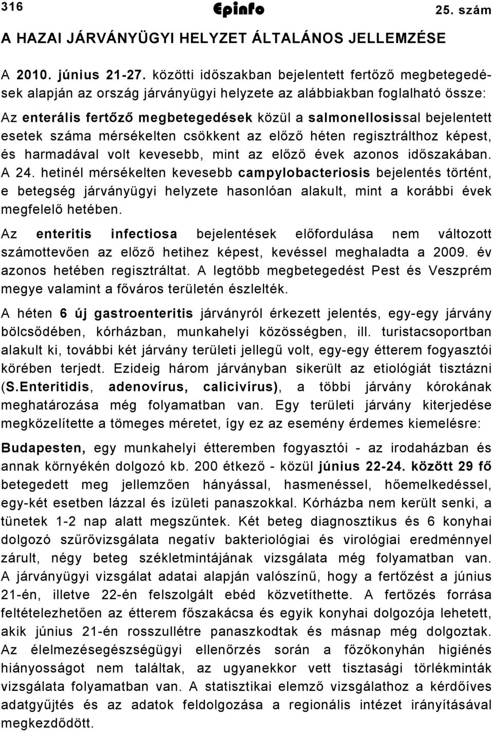 esetek száma mérsékelten csökkent az előző héten regisztrálthoz képest, és harmadával volt kevesebb, mint az előző évek azonos időszakában. A 4.