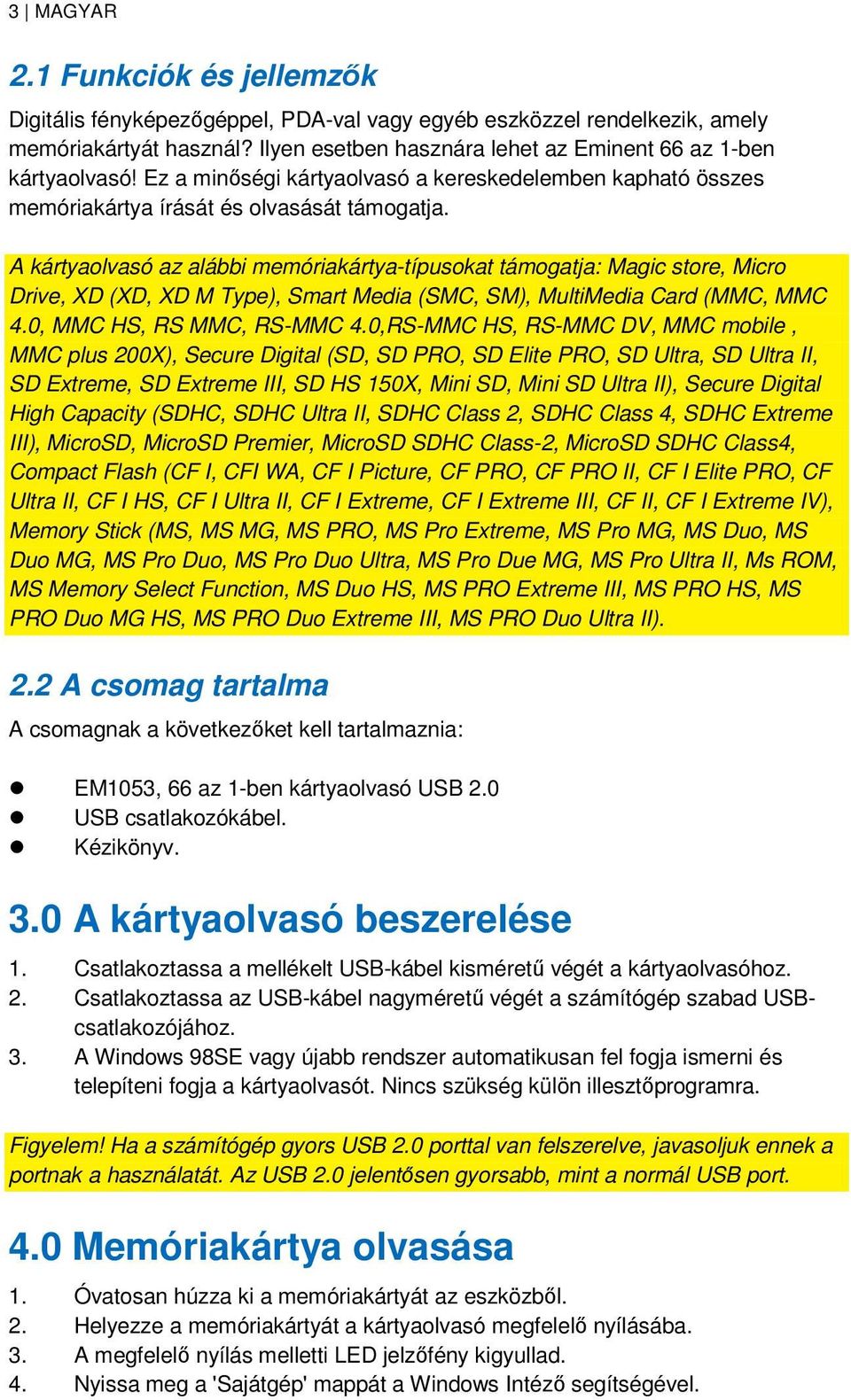 A kártyaolvasó az alábbi memóriakártya-típusokat támogatja: Magic store, Micro Drive, XD (XD, XD M Type), Smart Media (SMC, SM), MultiMedia Card (MMC, MMC 4.0, MMC HS, RS MMC, RS-MMC 4.