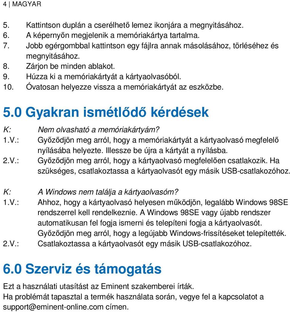 Óvatosan helyezze vissza a memóriakártyát az eszközbe. 5.0 Gyakran ismétlıdı kérdések K: Nem olvasható a memóriakártyám? 1.V.