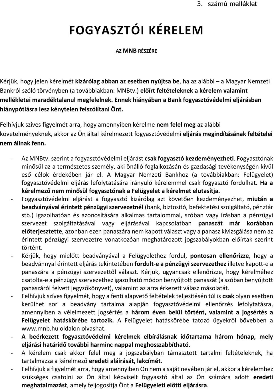 Felhívjuk szíves figyelmét arra, hogy amennyiben kérelme nem felel meg az alábbi követelményeknek, akkor az Ön által kérelmezett fogyasztóvédelmi eljárás megindításának feltételei nem állnak fenn.