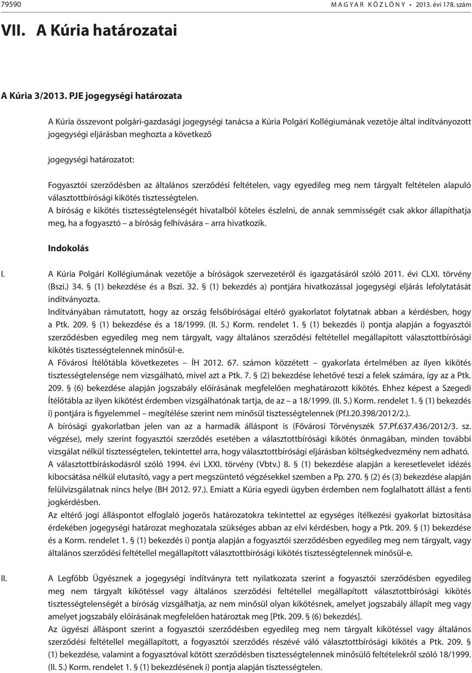 határozatot: Fogyasztói szerződésben az általános szerződési feltételen, vagy egyedileg meg nem tárgyalt feltételen alapuló választottbírósági kikötés tisztességtelen.
