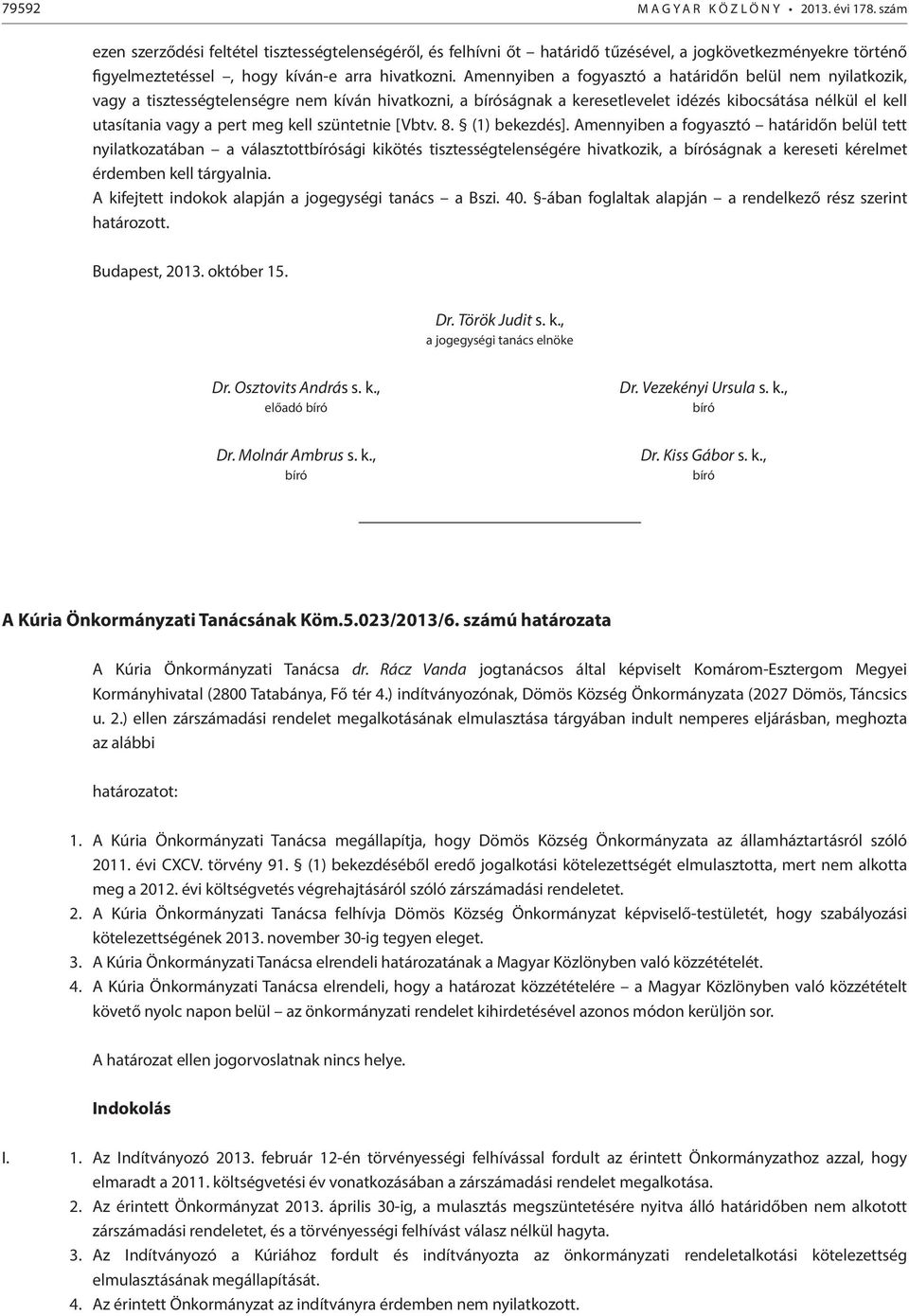 Amennyiben a fogyasztó a határidőn belül nem nyilatkozik, vagy a tisztességtelenségre nem kíván hivatkozni, a bíróságnak a keresetlevelet idézés kibocsátása nélkül el kell utasítania vagy a pert meg