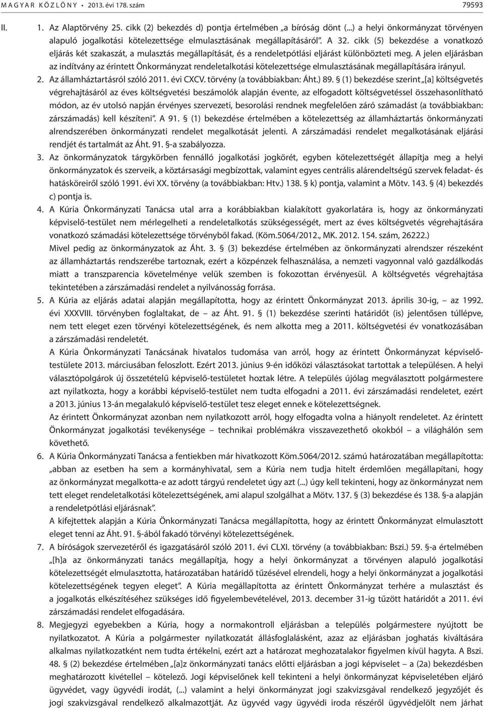 cikk (5) bekezdése a vonatkozó eljárás két szakaszát, a mulasztás megállapítását, és a rendeletpótlási eljárást különbözteti meg.