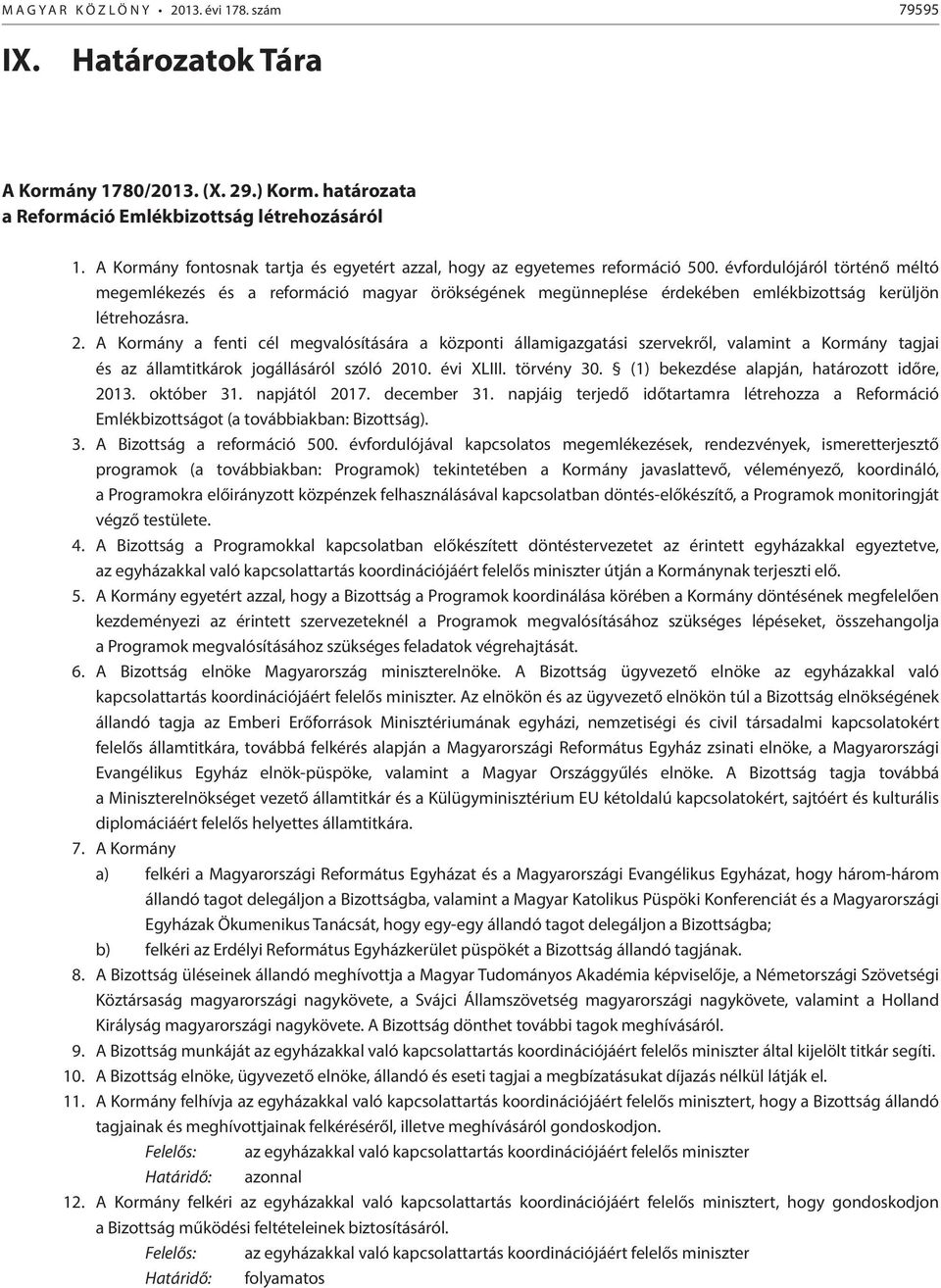 évfordulójáról történő méltó megemlékezés és a reformáció magyar örökségének megünneplése érdekében emlékbizottság kerüljön létrehozásra. 2.