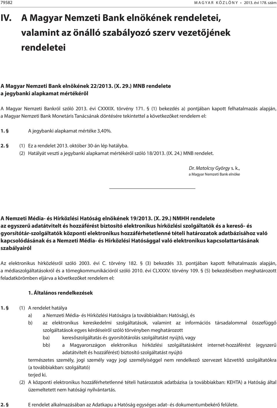 (1) bekezdés a) pontjában kapott felhatalmazás alapján, a Magyar Nemzeti Bank Monetáris Tanácsának döntésére tekintettel a következőket rendelem el: 1. A jegybanki alapkamat mértéke 3,40%. 2.