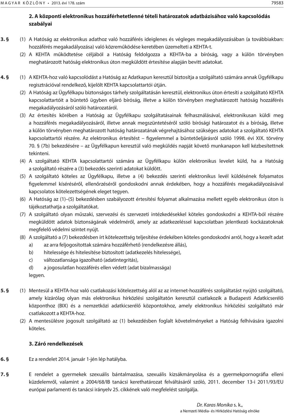 (2) A KEHTA működtetése céljából a Hatóság feldolgozza a KEHTA-ba a bíróság, vagy a külön törvényben meghatározott hatóság elektronikus úton megküldött értesítése alapján bevitt adatokat. 4.