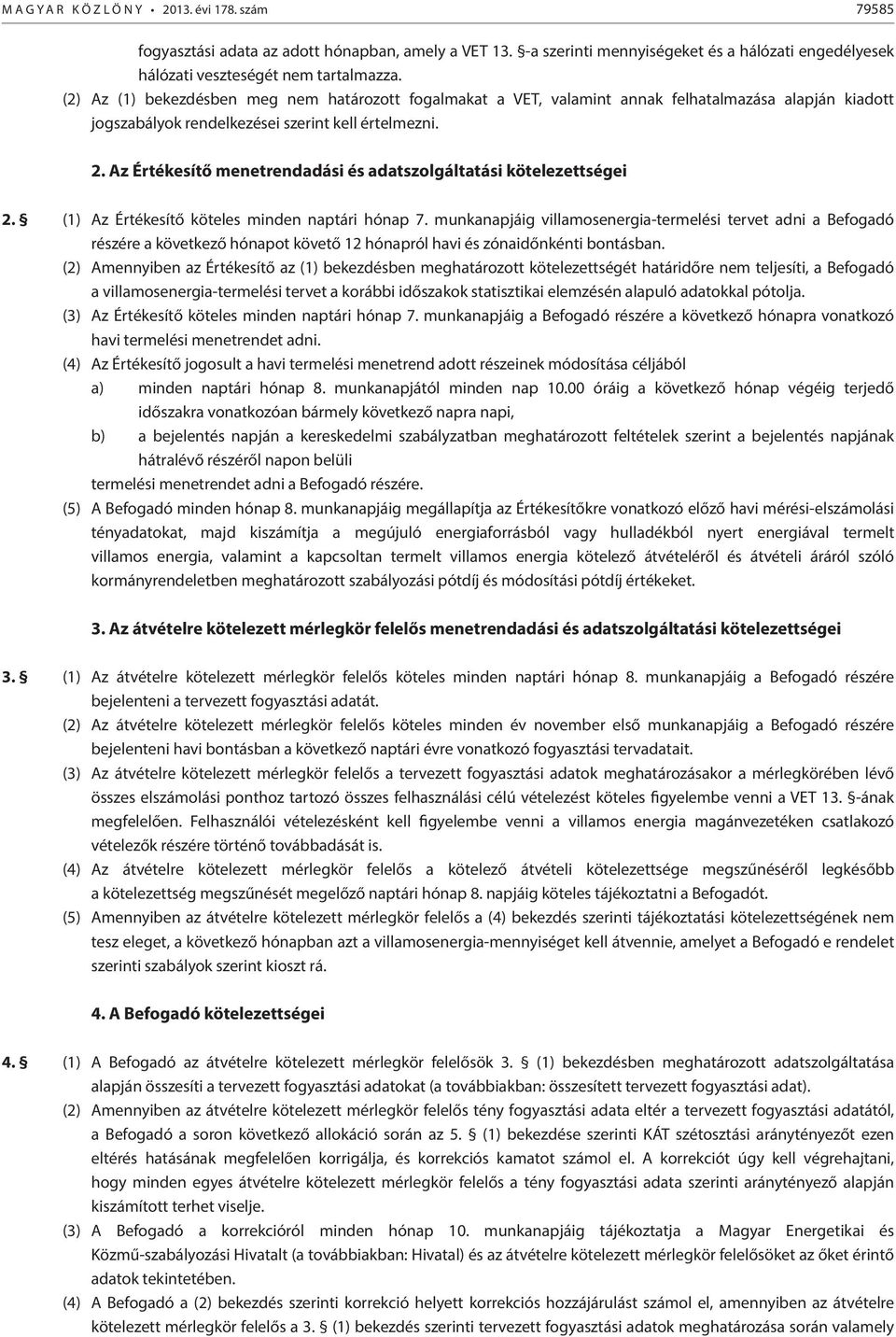 Az Értékesítő menetrendadási és adatszolgáltatási kötelezettségei 2. (1) Az Értékesítő köteles minden naptári hónap 7.