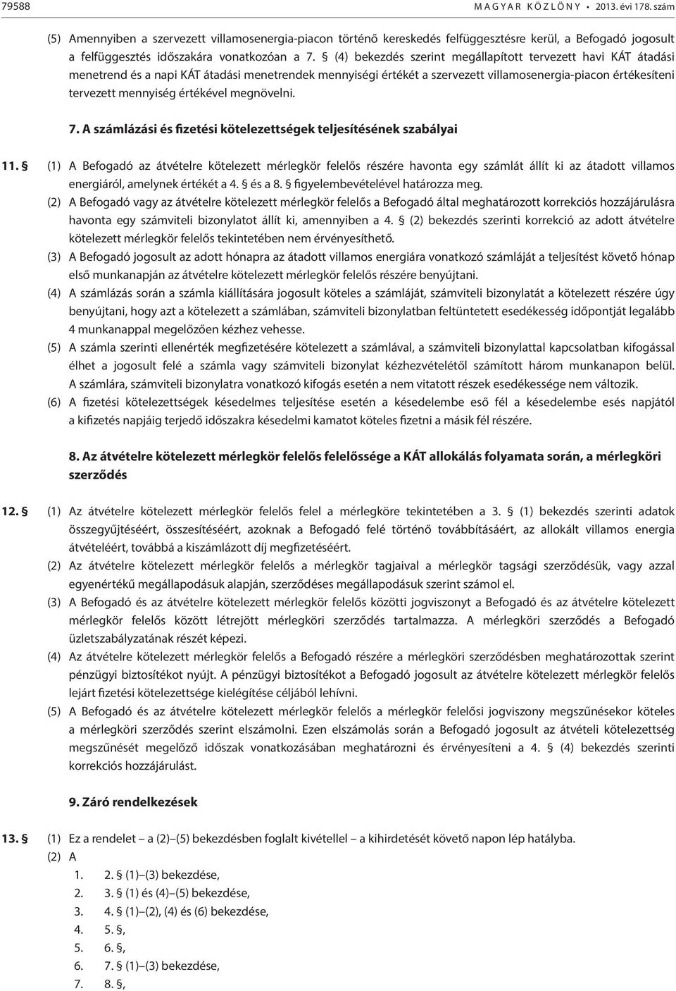 (4) bekezdés szerint megállapított tervezett havi KÁT átadási menetrend és a napi KÁT átadási menetrendek mennyiségi értékét a szervezett villamosenergia-piacon értékesíteni tervezett mennyiség