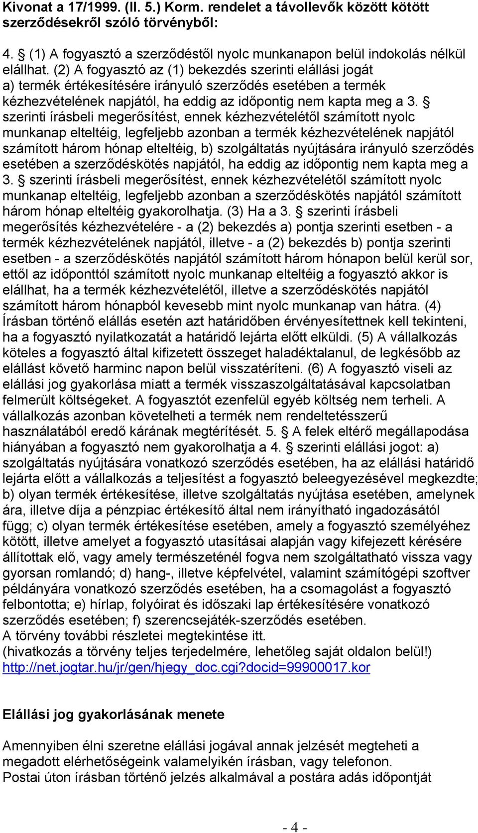 szerinti írásbeli megerősítést, ennek kézhezvételétől számított nyolc munkanap elteltéig, legfeljebb azonban a termék kézhezvételének napjától számított három hónap elteltéig, b) szolgáltatás