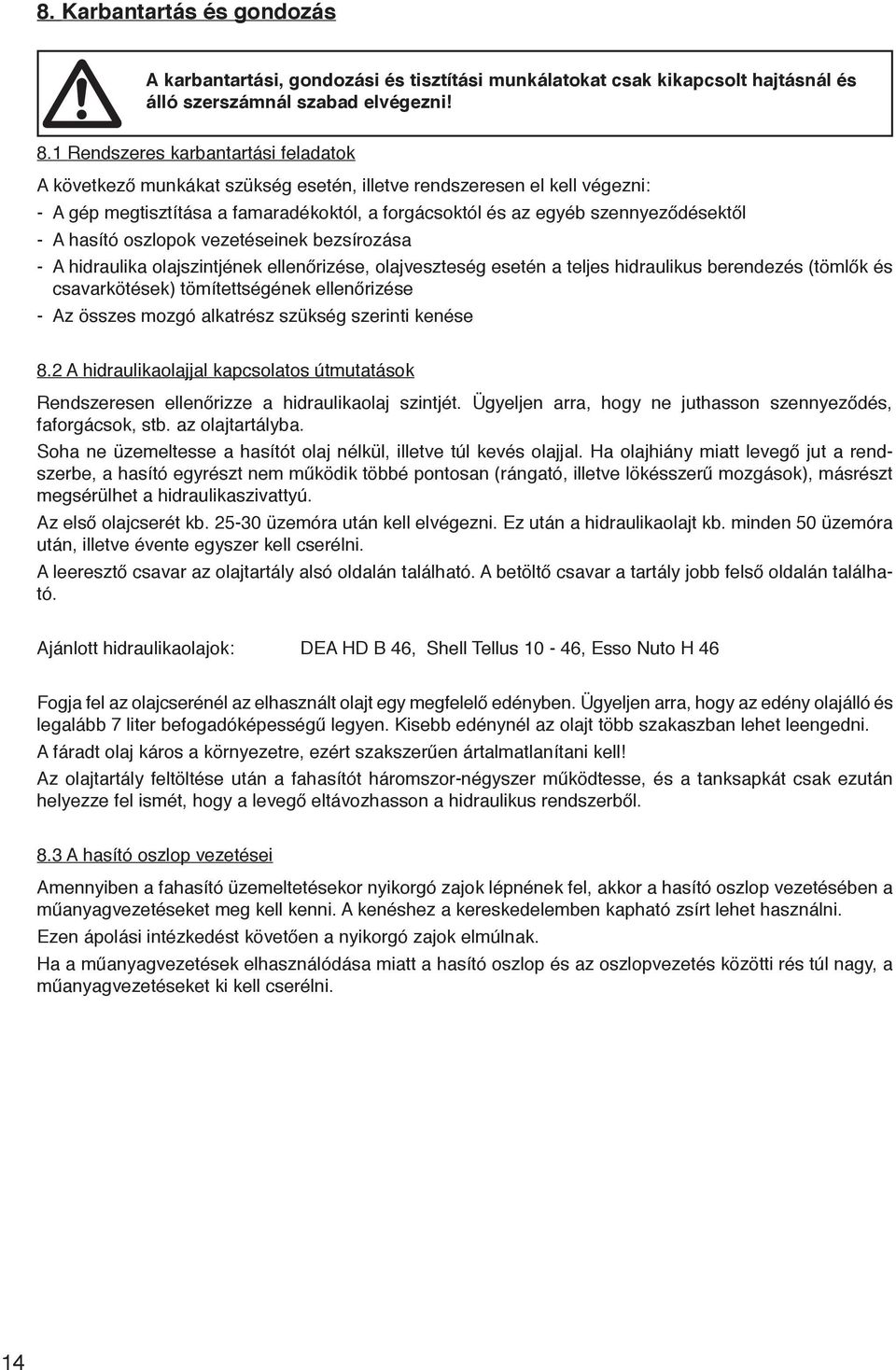 A hasító oszlopok vezetéseinek bezsírozása - A hidraulika olajszintjének ellenőrizése, olajveszteség esetén a teljes hidraulikus berendezés (tömlők és csavarkötések) tömítettségének ellenőrizése - Az