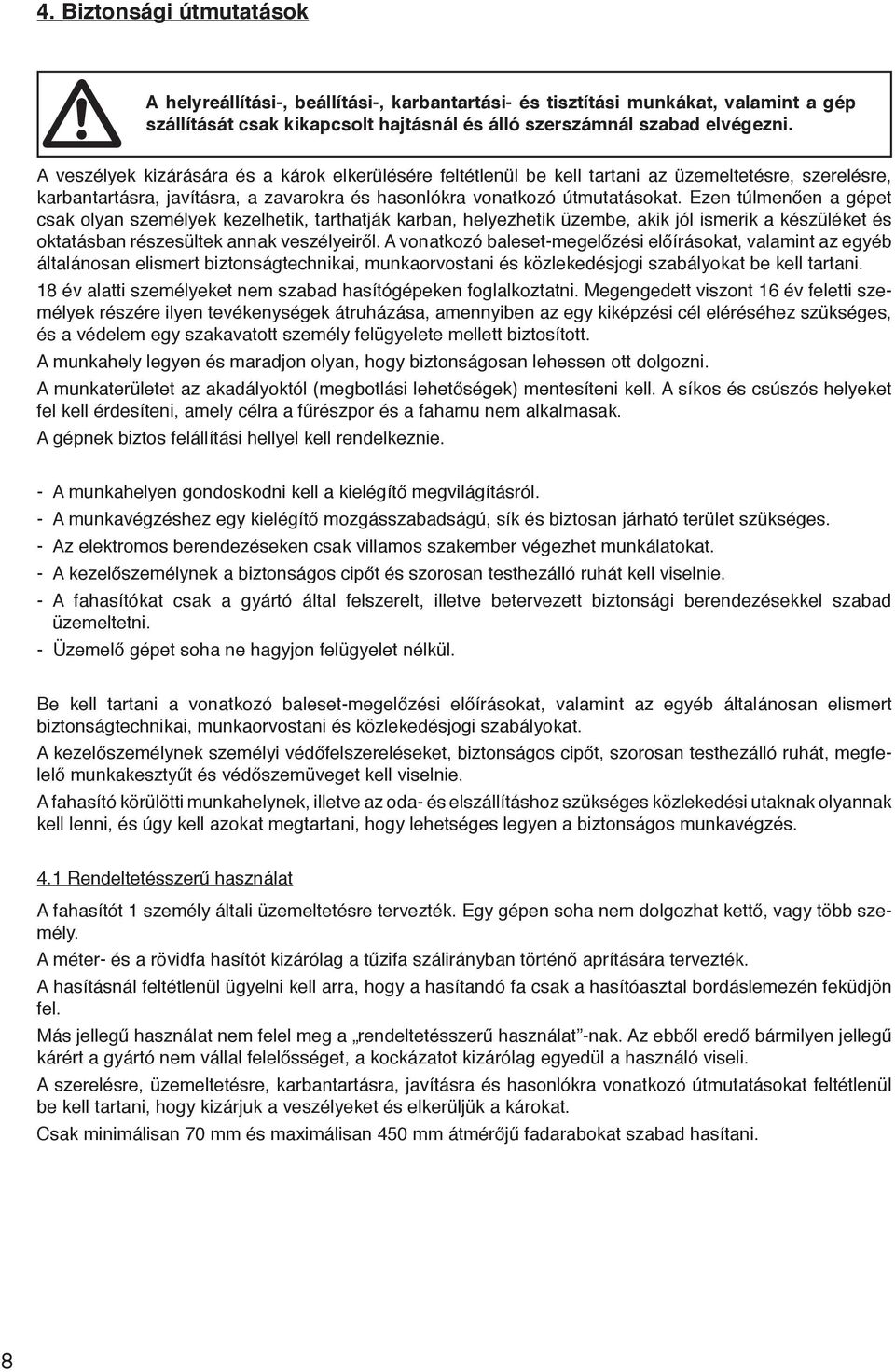 Ezen túlmenően a gépet csak olyan személyek kezelhetik, tarthatják karban, helyezhetik üzembe, akik jól ismerik a készüléket és oktatásban részesültek annak veszélyeiről.