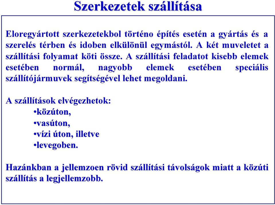 A szállítási feladatot kisebb elemek esetében normál, nagyobb elemek esetében speciális szállítójármuvek segítségével