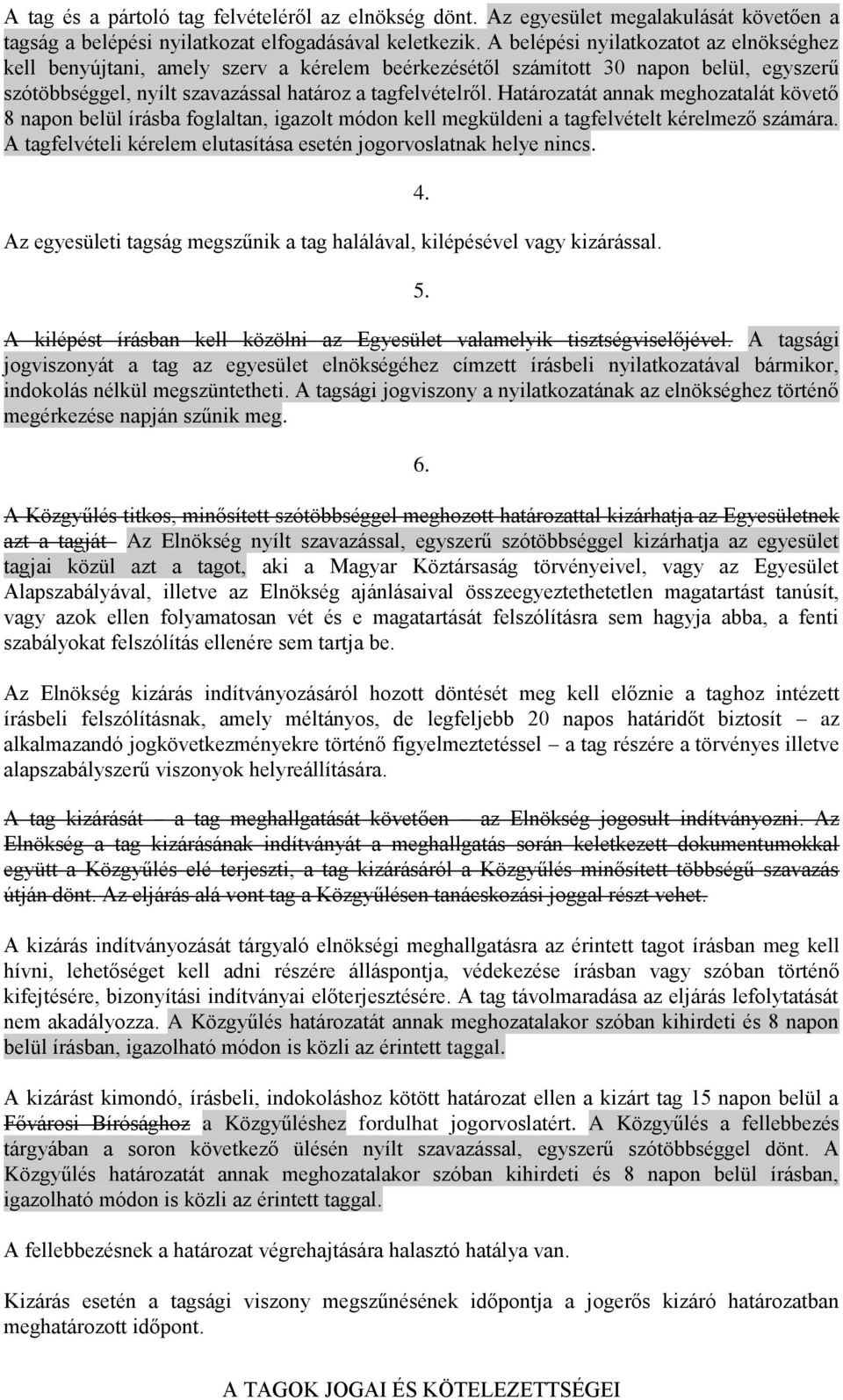 Határozatát annak meghozatalát követő 8 napon belül írásba foglaltan, igazolt módon kell megküldeni a tagfelvételt kérelmező számára.