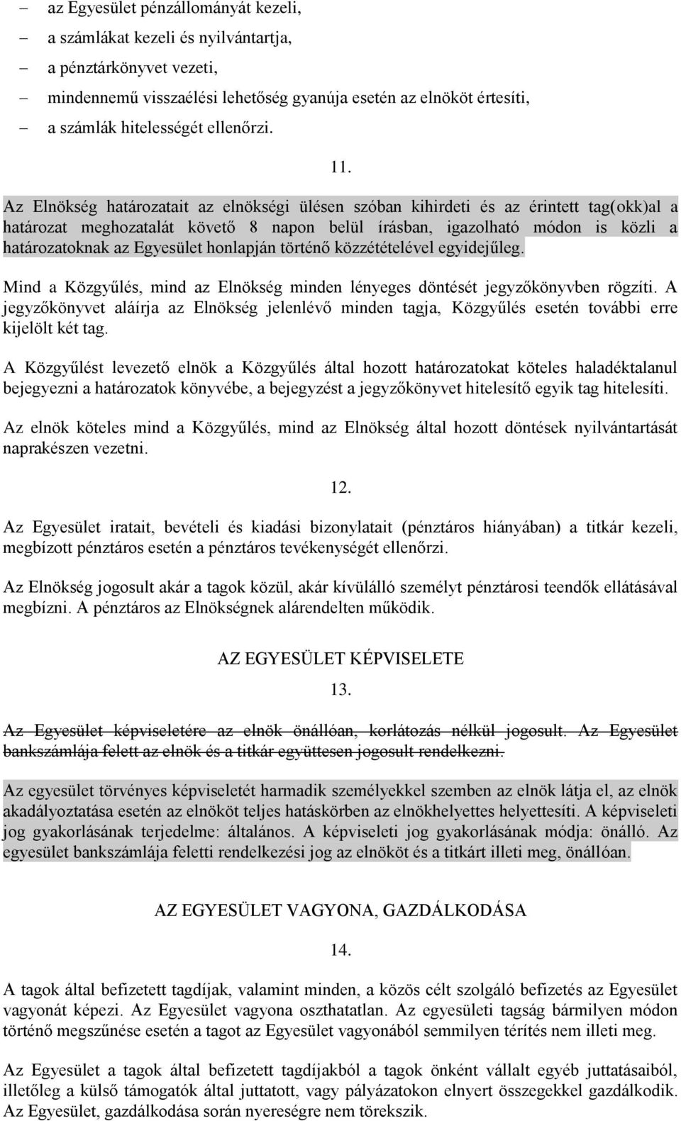 Egyesület honlapján történő közzétételével egyidejűleg. Mind a Közgyűlés, mind az Elnökség minden lényeges döntését jegyzőkönyvben rögzíti.