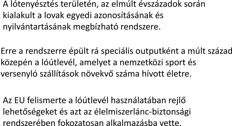 Erre a rendszerre épült rá speciális outputként a múlt század közepén a lóútlevél, amelyet a nemzetközi sport