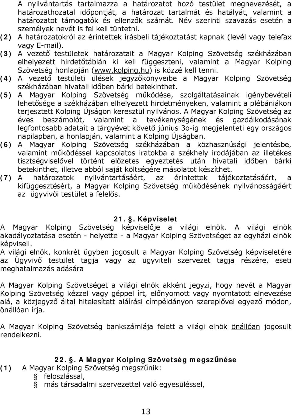 (3) A vezető testületek határozatait a Magyar Kolping Szövetség székházában elhelyezett hirdetőtáblán ki kell függeszteni, valamint a Magyar Kolping Szövetség honlapján (www.kolping.