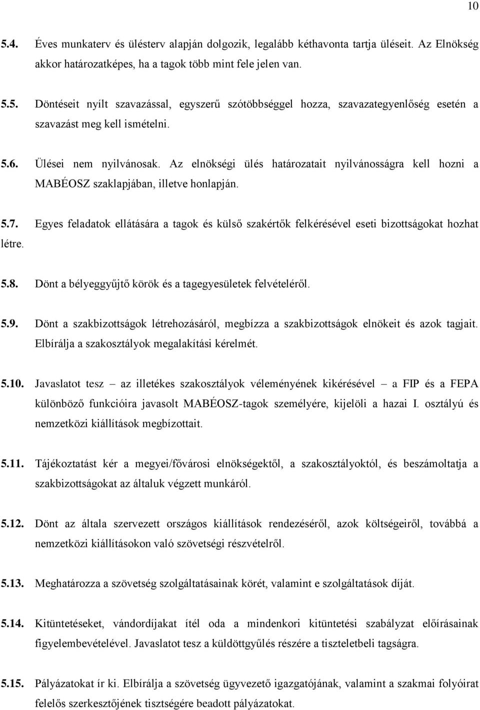 Egyes feladatok ellátására a tagok és külső szakértők felkérésével eseti bizottságokat hozhat létre. 5.8. Dönt a bélyeggyűjtő körök és a tagegyesületek felvételéről. 5.9.