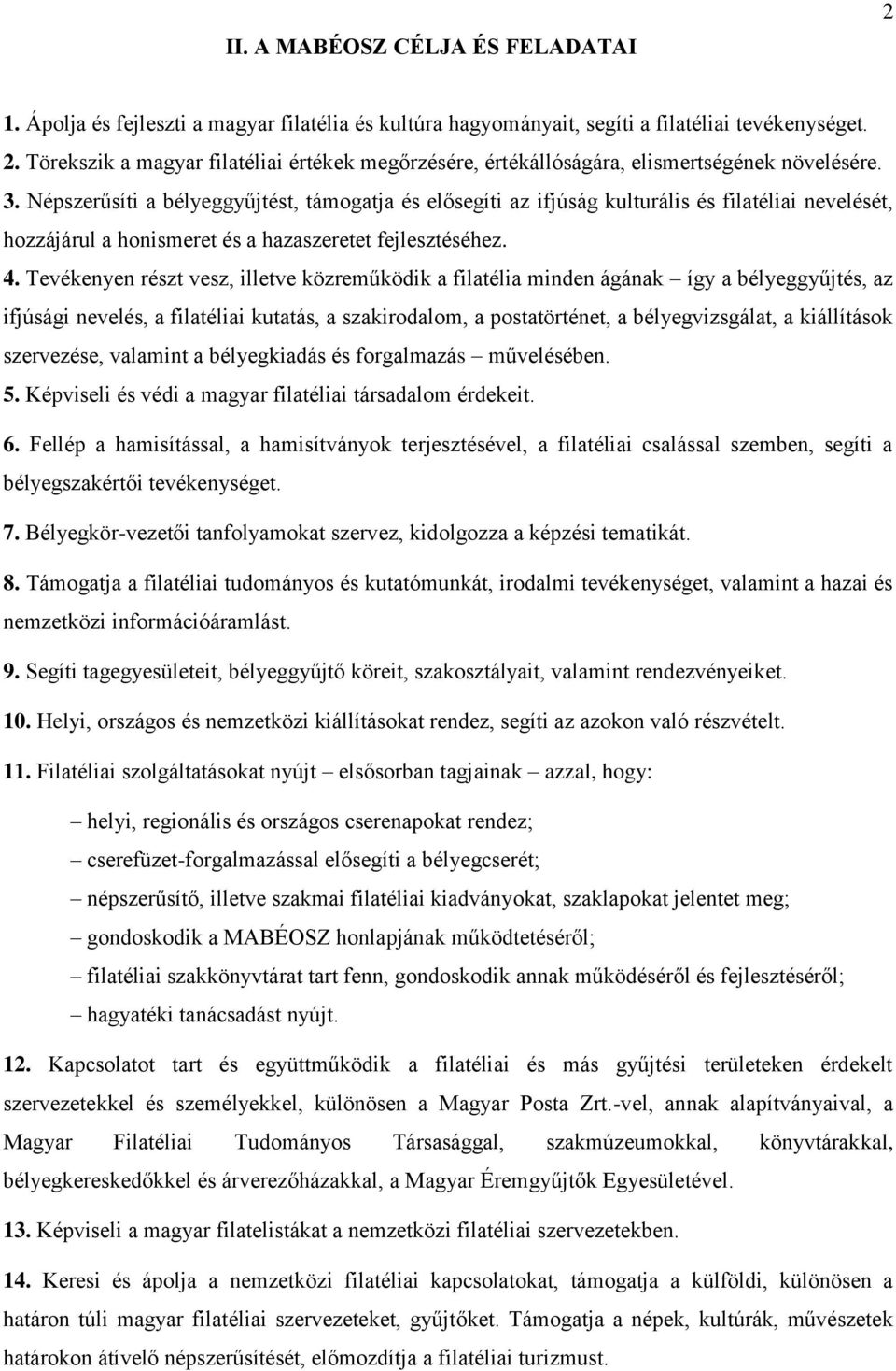 Tevékenyen részt vesz, illetve közreműködik a filatélia minden ágának így a bélyeggyűjtés, az ifjúsági nevelés, a filatéliai kutatás, a szakirodalom, a postatörténet, a bélyegvizsgálat, a kiállítások